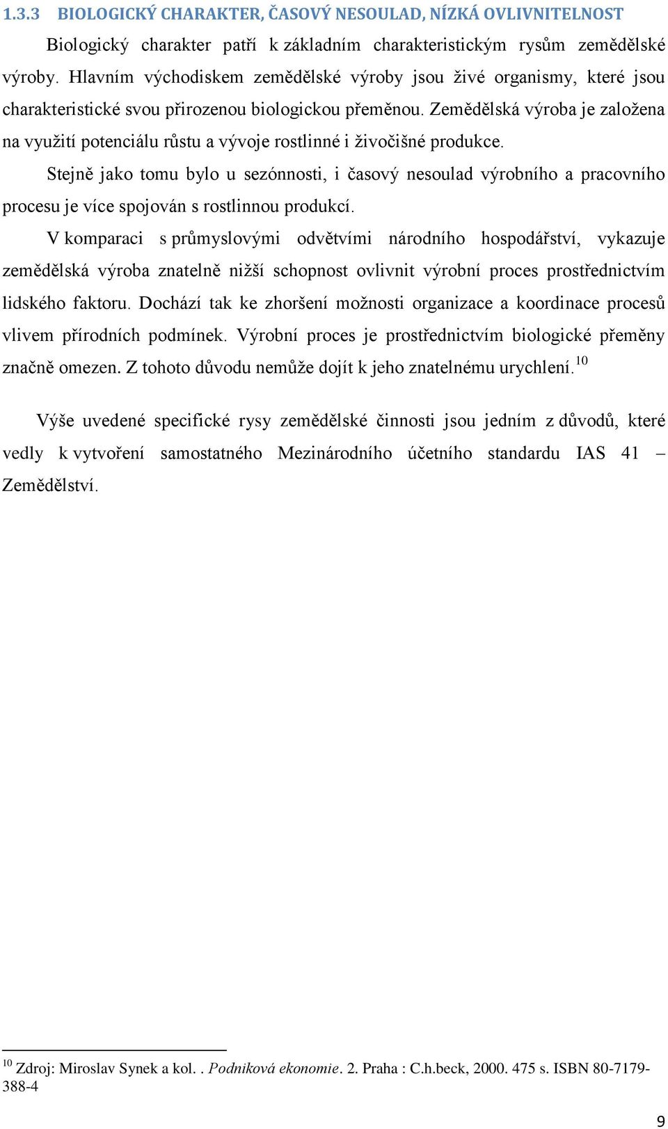 Zemědělská výroba je založena na využití potenciálu růstu a vývoje rostlinné i živočišné produkce.