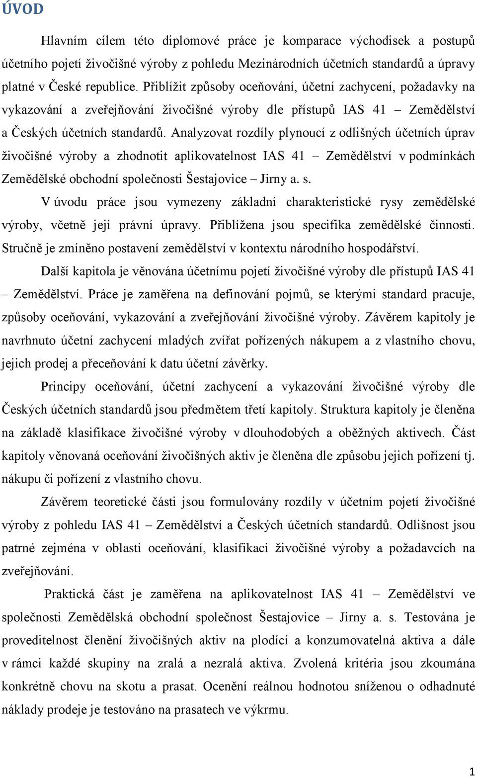 Analyzovat rozdíly plynoucí z odlišných účetních úprav živočišné výroby a zhodnotit aplikovatelnost IAS 41 Zemědělství v podmínkách Zemědělské obchodní sp