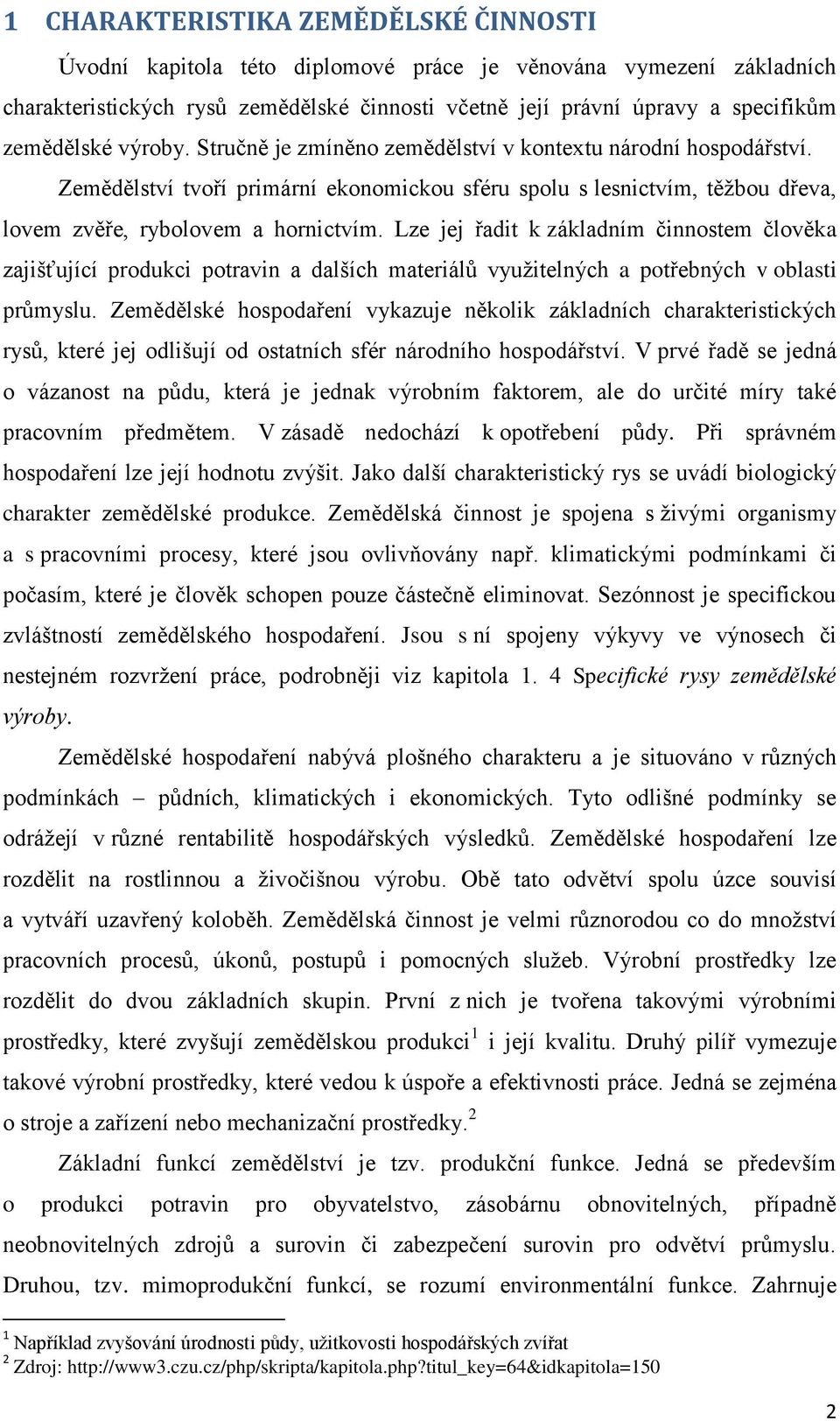 Lze jej řadit k základním činnostem člověka zajišťující produkci potravin a dalších materiálů využitelných a potřebných v oblasti průmyslu.