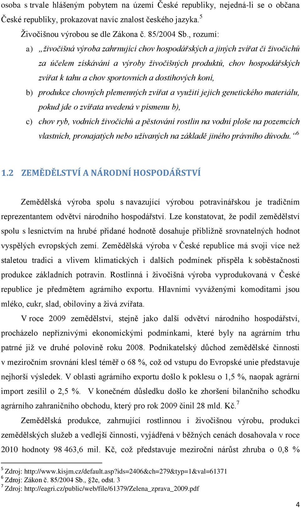 dostihových koní, b) produkce chovných plemenných zvířat a využití jejich genetického materiálu, pokud jde o zvířata uvedená v písmenu b), c) chov ryb, vodních živočichů a pěstování rostlin na vodní