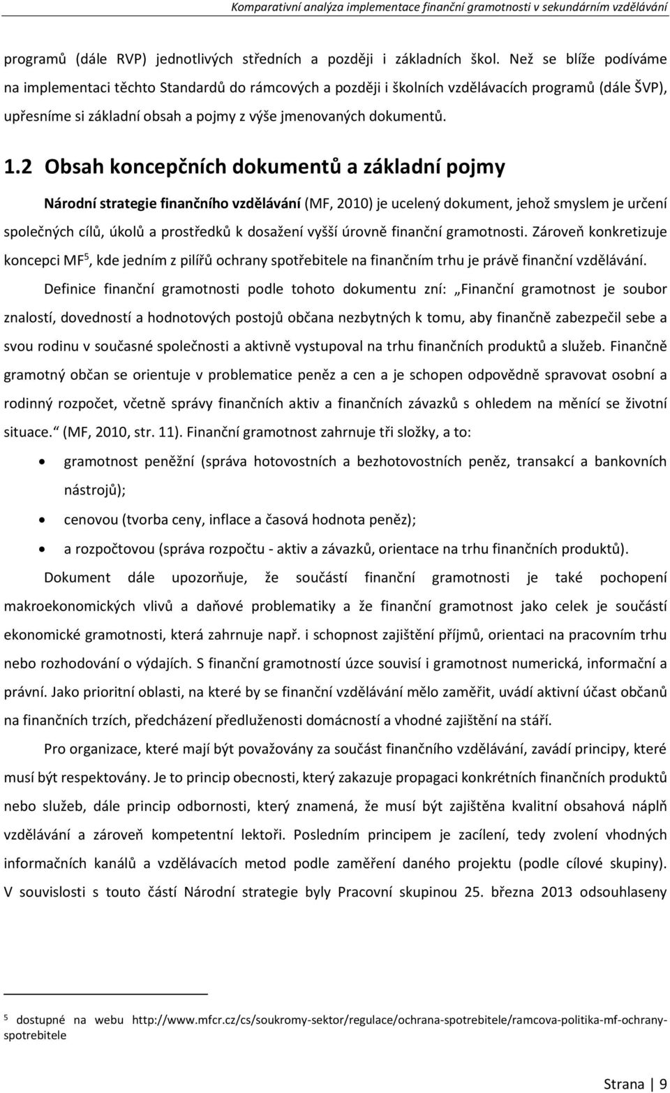 2 Obsah koncepčních dokumentů a základní pojmy Národní strategie finančního vzdělávání (MF, 2010) je ucelený dokument, jehož smyslem je určení společných cílů, úkolů a prostředků k dosažení vyšší