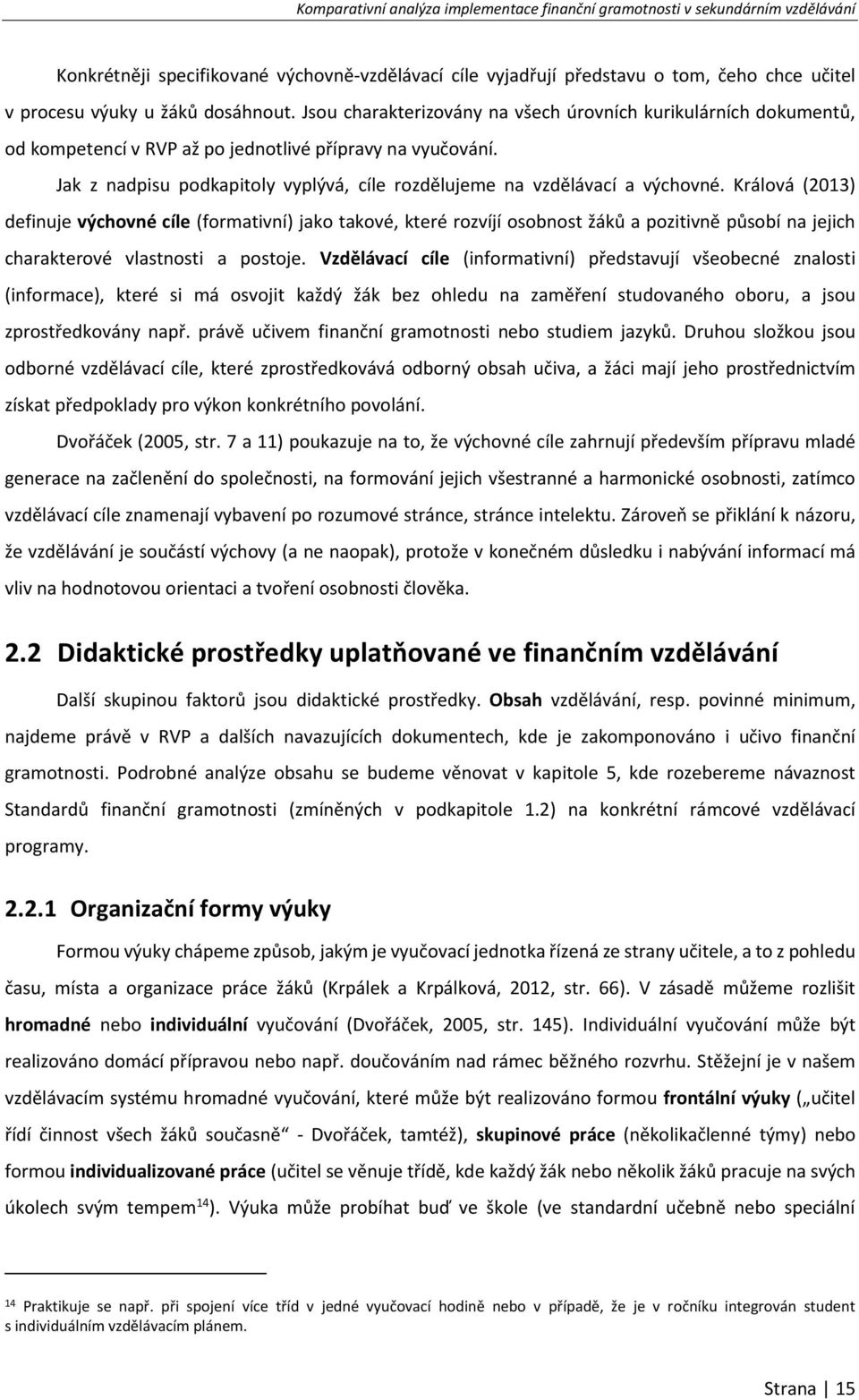 Jak z nadpisu podkapitoly vyplývá, cíle rozdělujeme na vzdělávací a výchovné.