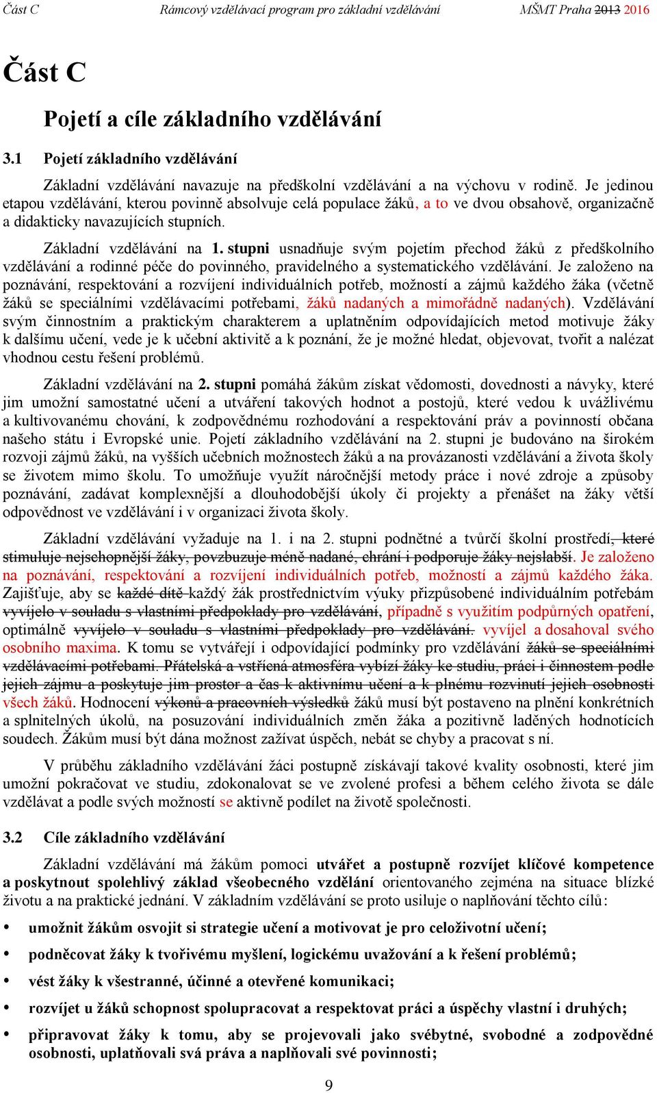 stupni usnadňuje svým pojetím přechod ů z předškolního vzdělávání a rodinné péče do povinného, pravidelného a systematického vzdělávání.