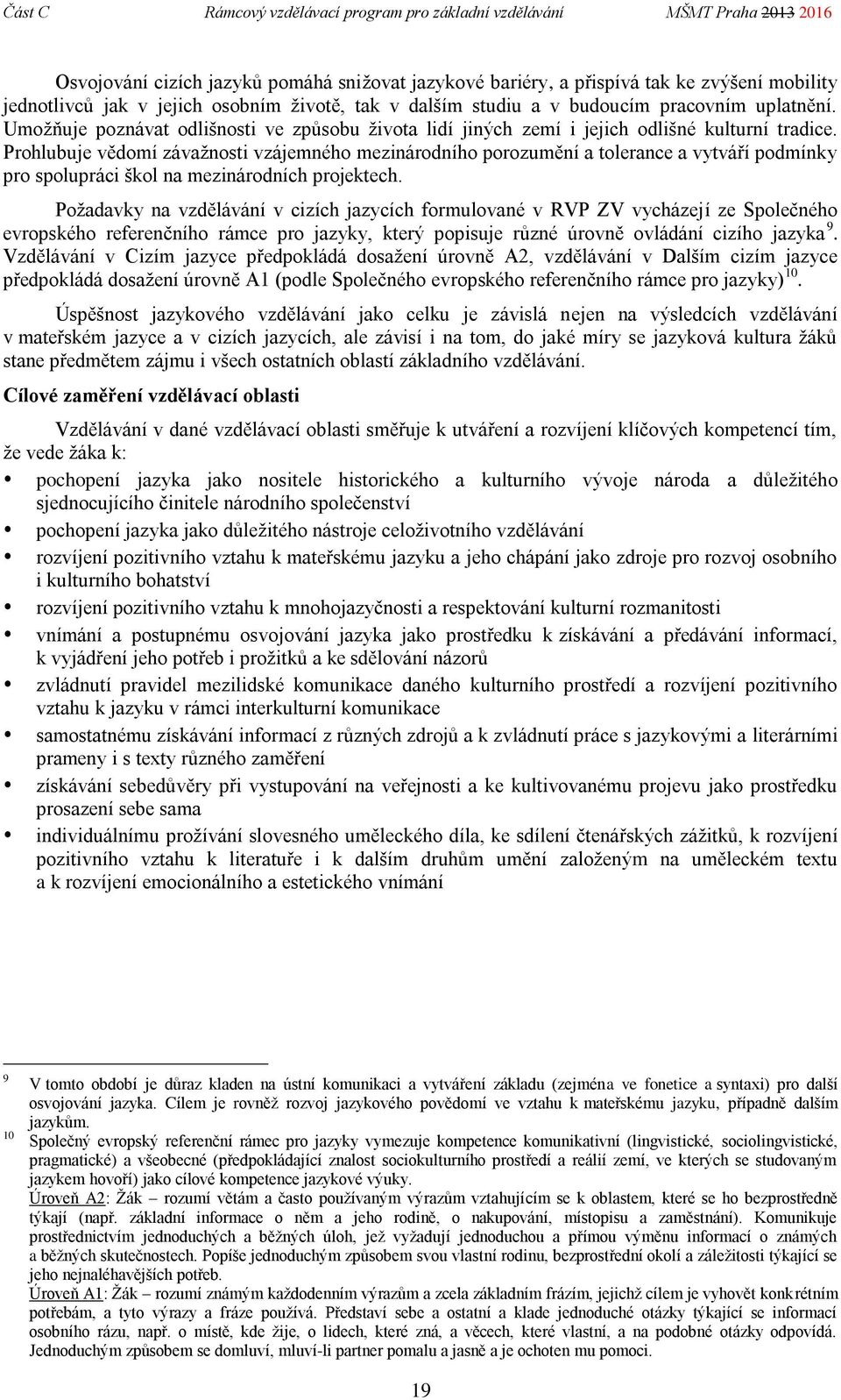 Prohlubuje vědomí závažnosti vzájemného mezinárodního porozumění a tolerance a vytváří podmínky pro spolupráci škol na mezinárodních projektech.