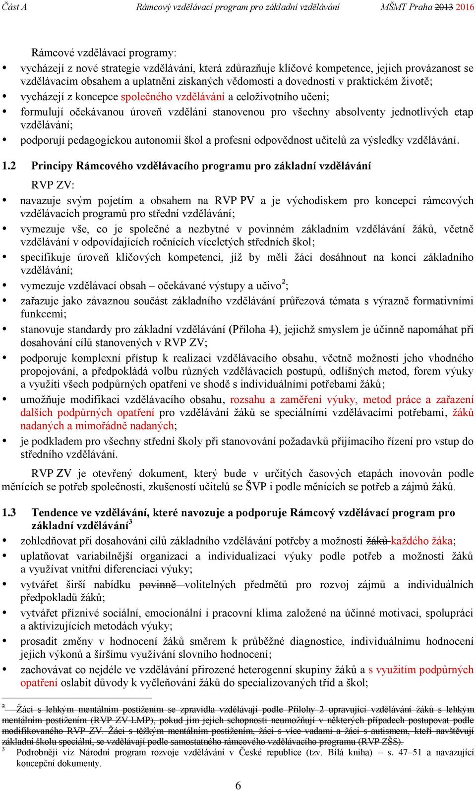 vzdělání stanovenou pro všechny absolventy jednotlivých etap vzdělávání; podporují pedagogickou autonomii škol a profesní odpovědnost učitelů za výsledky vzdělávání. 1.