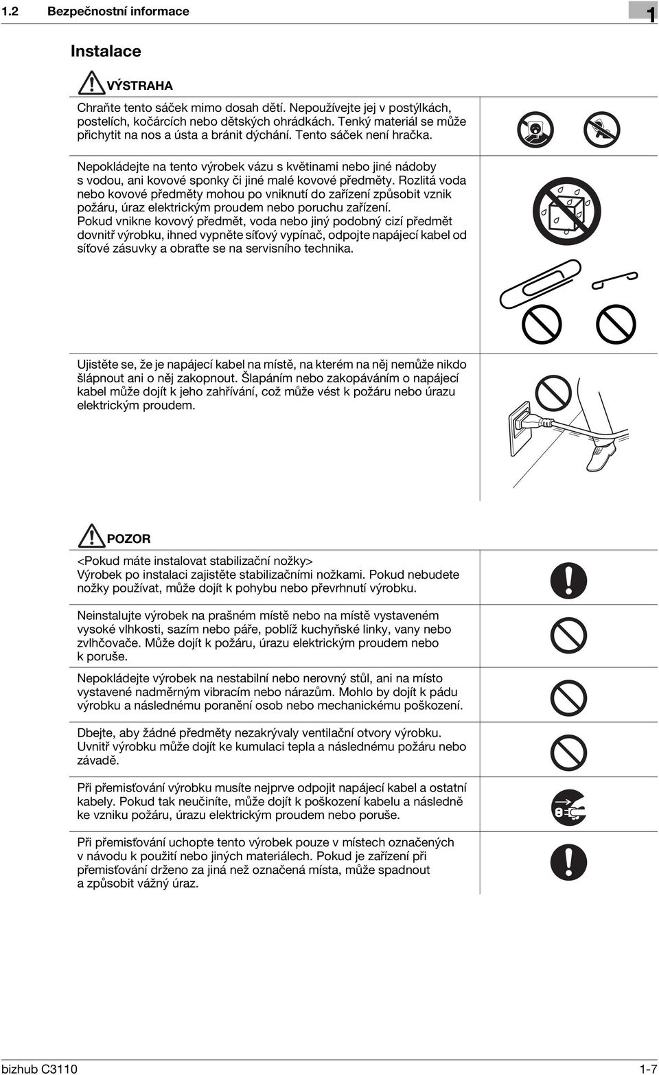 Nepokládejte na tento výrobek vázu s květinami nebo jiné nádoby s vodou, ani kovové sponky či jiné malé kovové předměty.
