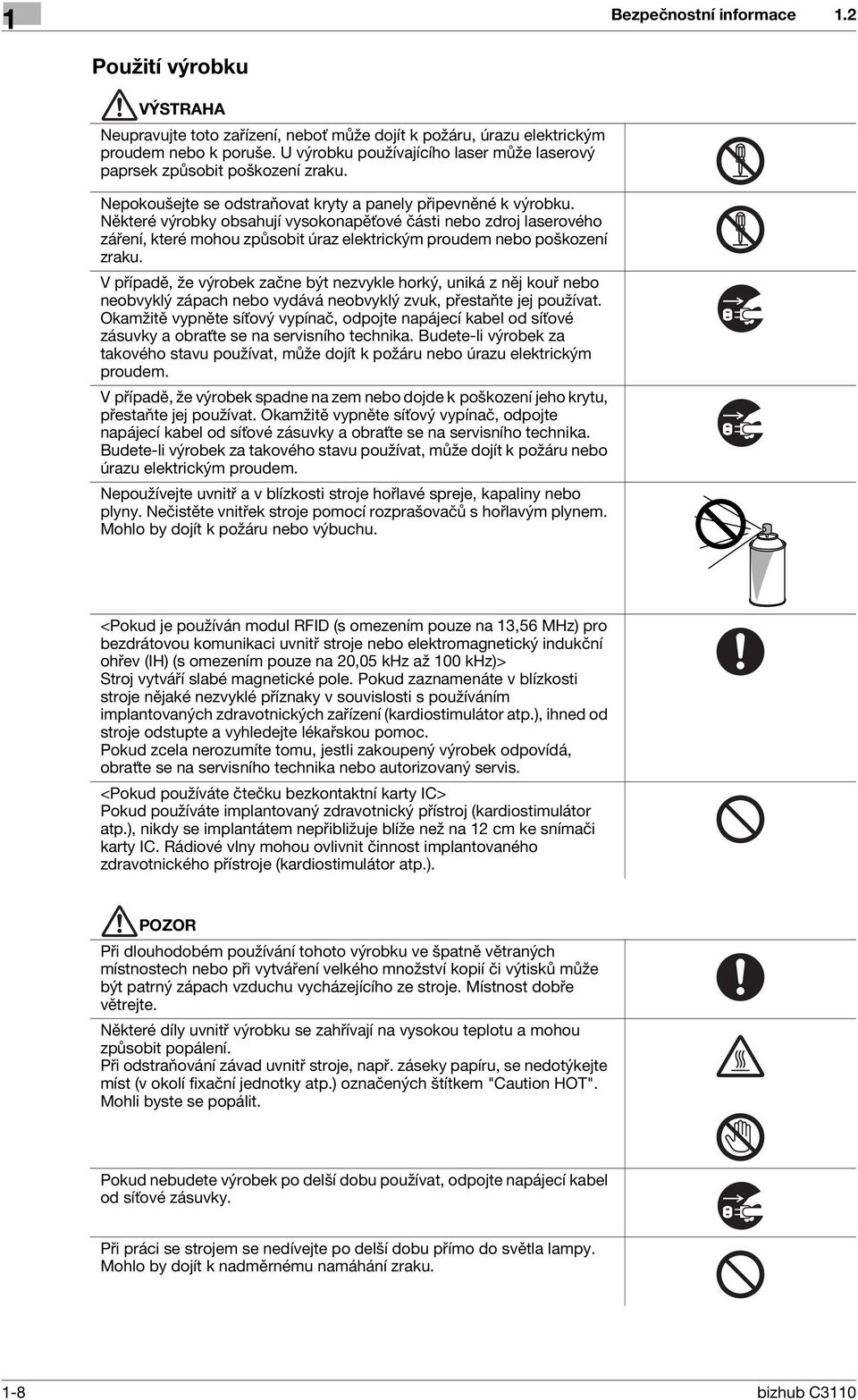 Některé výrobky obsahují vysokonapěťové části nebo zdroj laserového záření, které mohou způsobit úraz elektrickým proudem nebo poškození zraku.