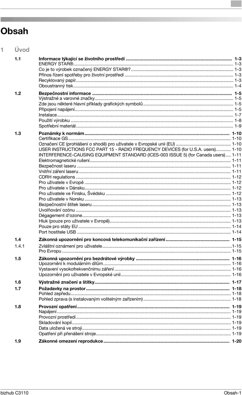 .. 1-7 Použití výrobku... 1-8 Spotřební materiál... 1-9 1.3 Poznámky k normám... 1-10 Certifikace GS... 1-10 Označení CE (prohlášení o shodě) pro uživatele v Evropské unii (EU).