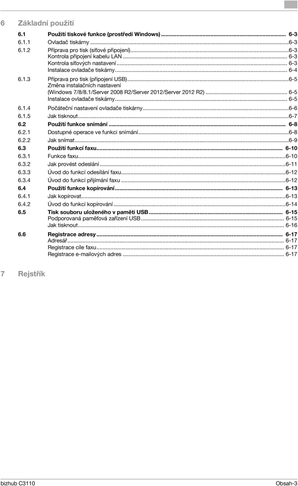 1/Server 2008 R2/Server 2012/Server 2012 R2)... 6-5 Instalace ovladače tiskárny... 6-5 6.1.4 Počáteční nastavení ovladače tiskárny...6-6 6.1.5 Jak tisknout...6-7 6.2 Použití funkce snímání... 6-8 6.2.1 Dostupné operace ve funkci snímání.