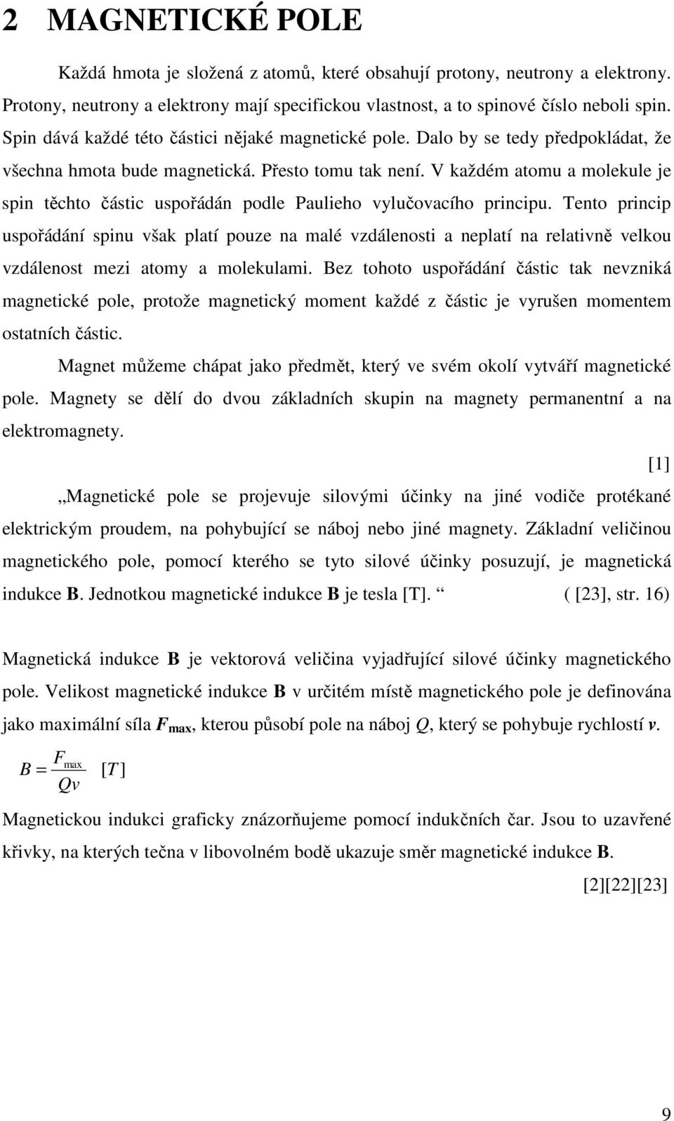 V každém atomu a molekule je spin těchto částic uspořádán podle Paulieho vylučovacího principu.