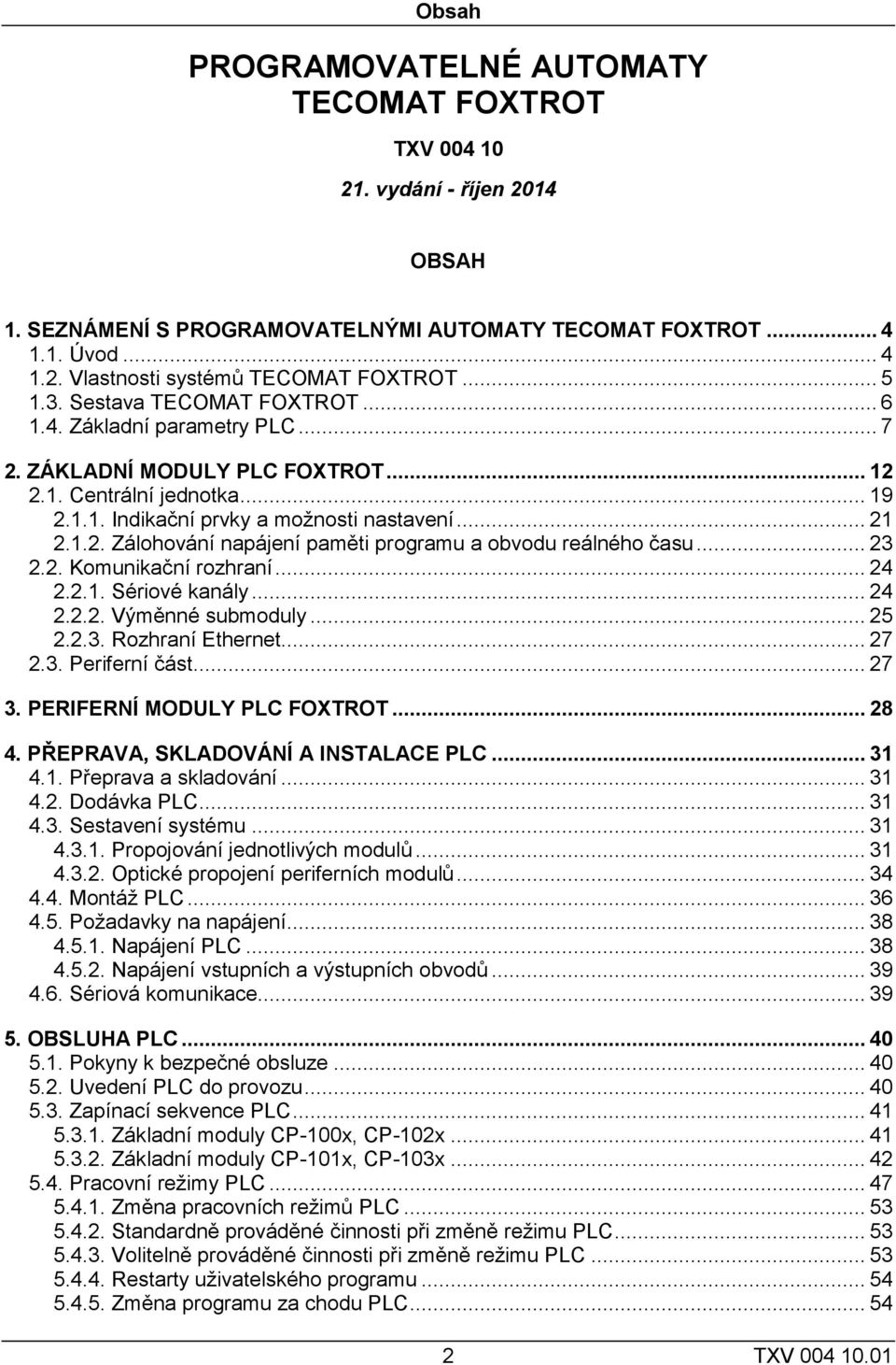 .. 23 2.2. Komunikační rozhraní... 24 2.2.1. Sériové kanály... 24 2.2.2. Výměnné submoduly... 25 2.2.3. Rozhraní Ethernet... 27 2.3. Periferní část... 27 3. PERIFERNÍ MODULY PLC FOXTROT... 28 4.