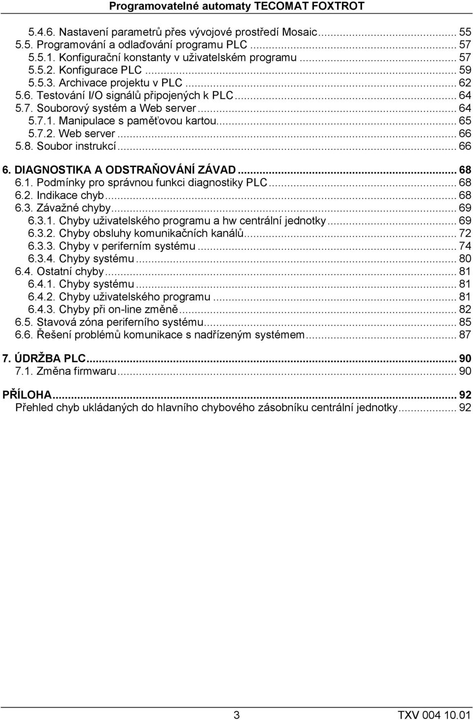 .. 64 5.7.1. Manipulace s paměťovou kartou... 65 5.7.2. Web server... 66 5.8. Soubor instrukcí... 66 6. DIAGNOSTIKA A ODSTRAŇOVÁNÍ ZÁVAD... 68 6.1. Podmínky pro správnou funkci diagnostiky PLC... 68 6.2. Indikace chyb.