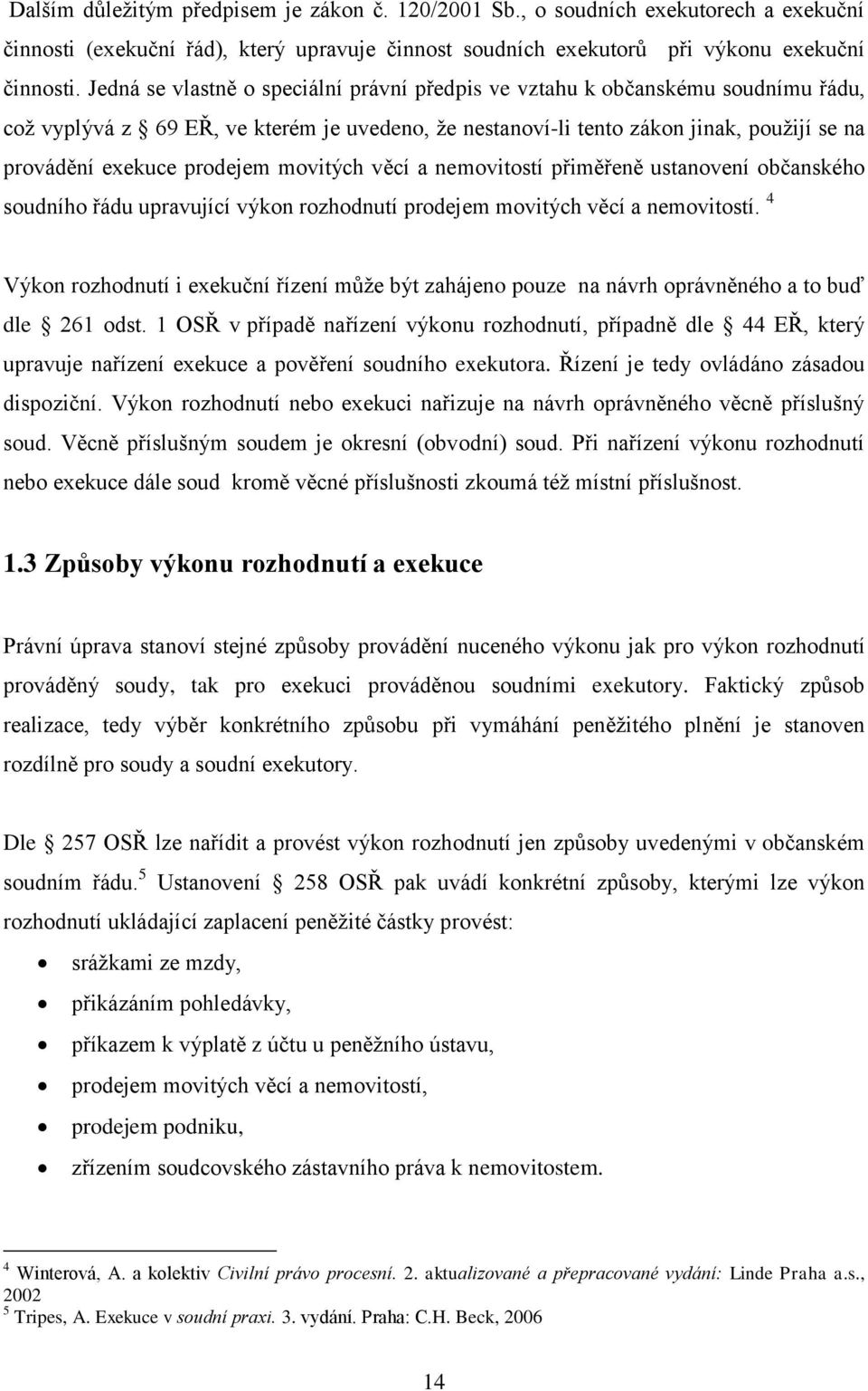 prodejem movitých věcí a nemovitostí přiměřeně ustanovení občanského soudního řádu upravující výkon rozhodnutí prodejem movitých věcí a nemovitostí.