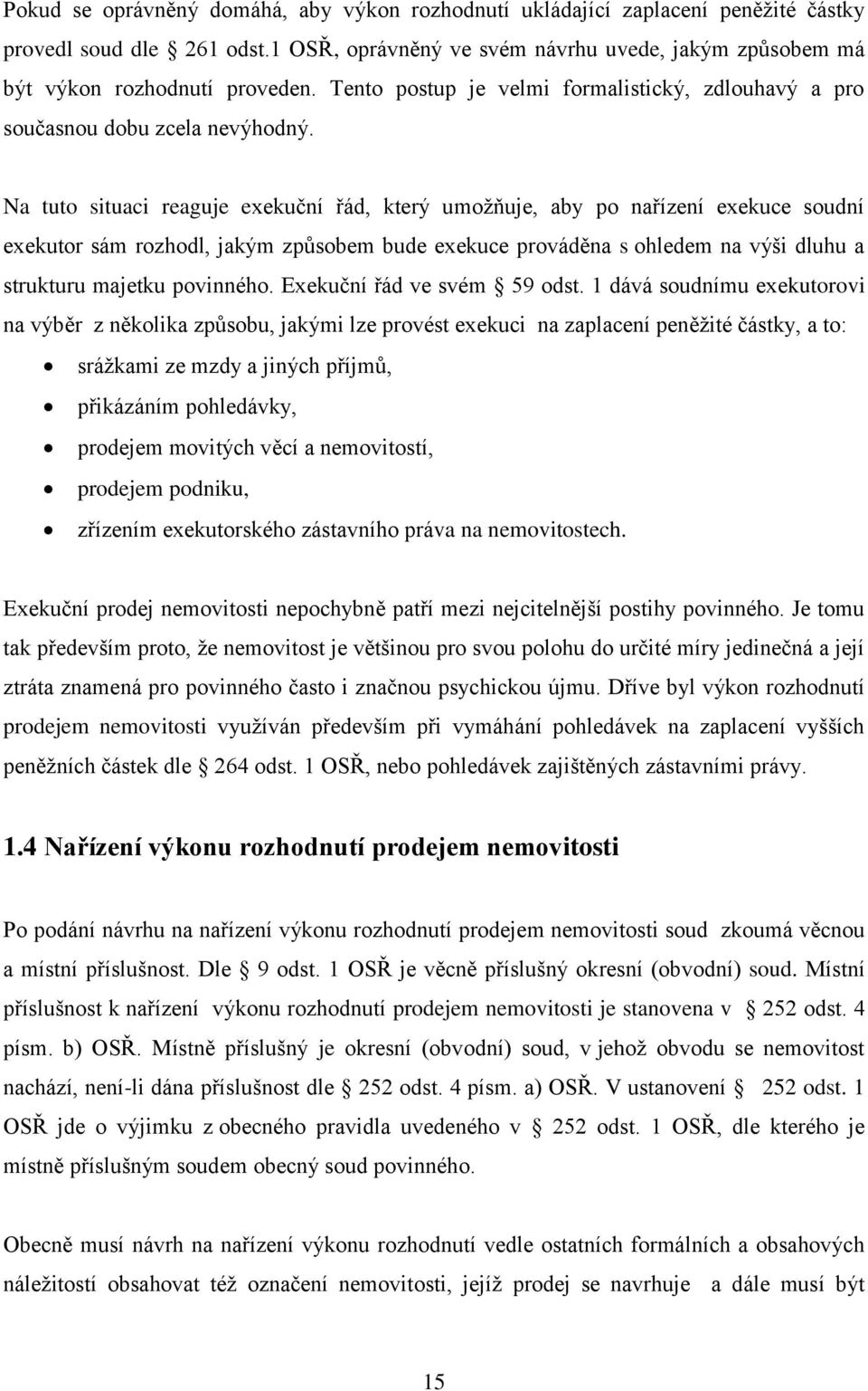 Na tuto situaci reaguje exekuční řád, který umožňuje, aby po nařízení exekuce soudní exekutor sám rozhodl, jakým způsobem bude exekuce prováděna s ohledem na výši dluhu a strukturu majetku povinného.