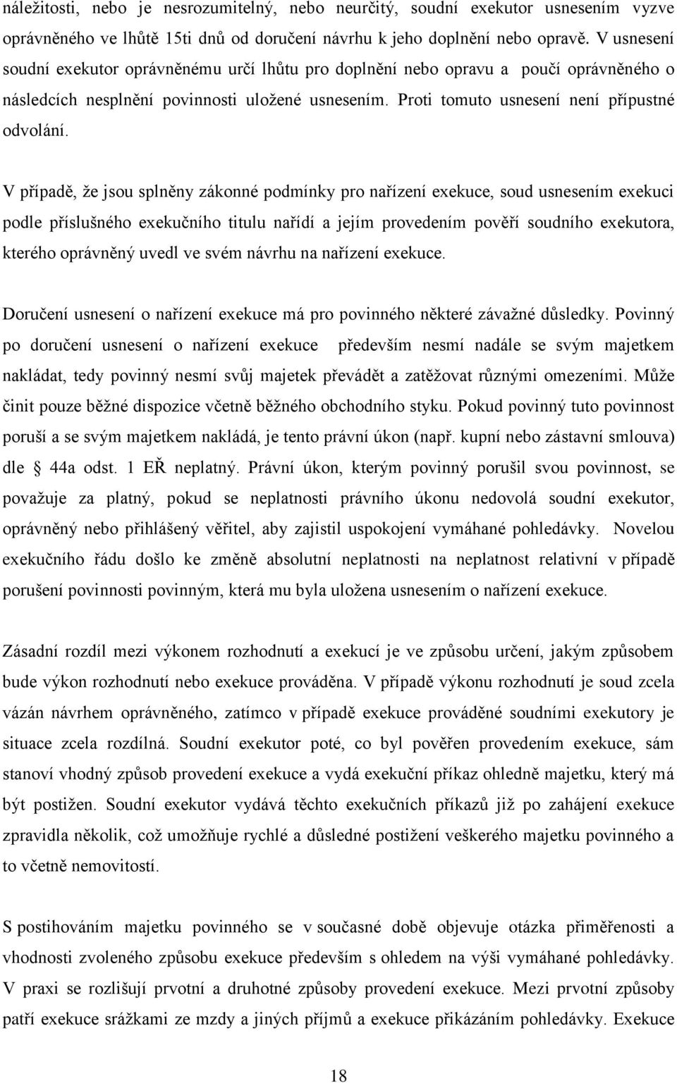 V případě, že jsou splněny zákonné podmínky pro nařízení exekuce, soud usnesením exekuci podle příslušného exekučního titulu nařídí a jejím provedením pověří soudního exekutora, kterého oprávněný