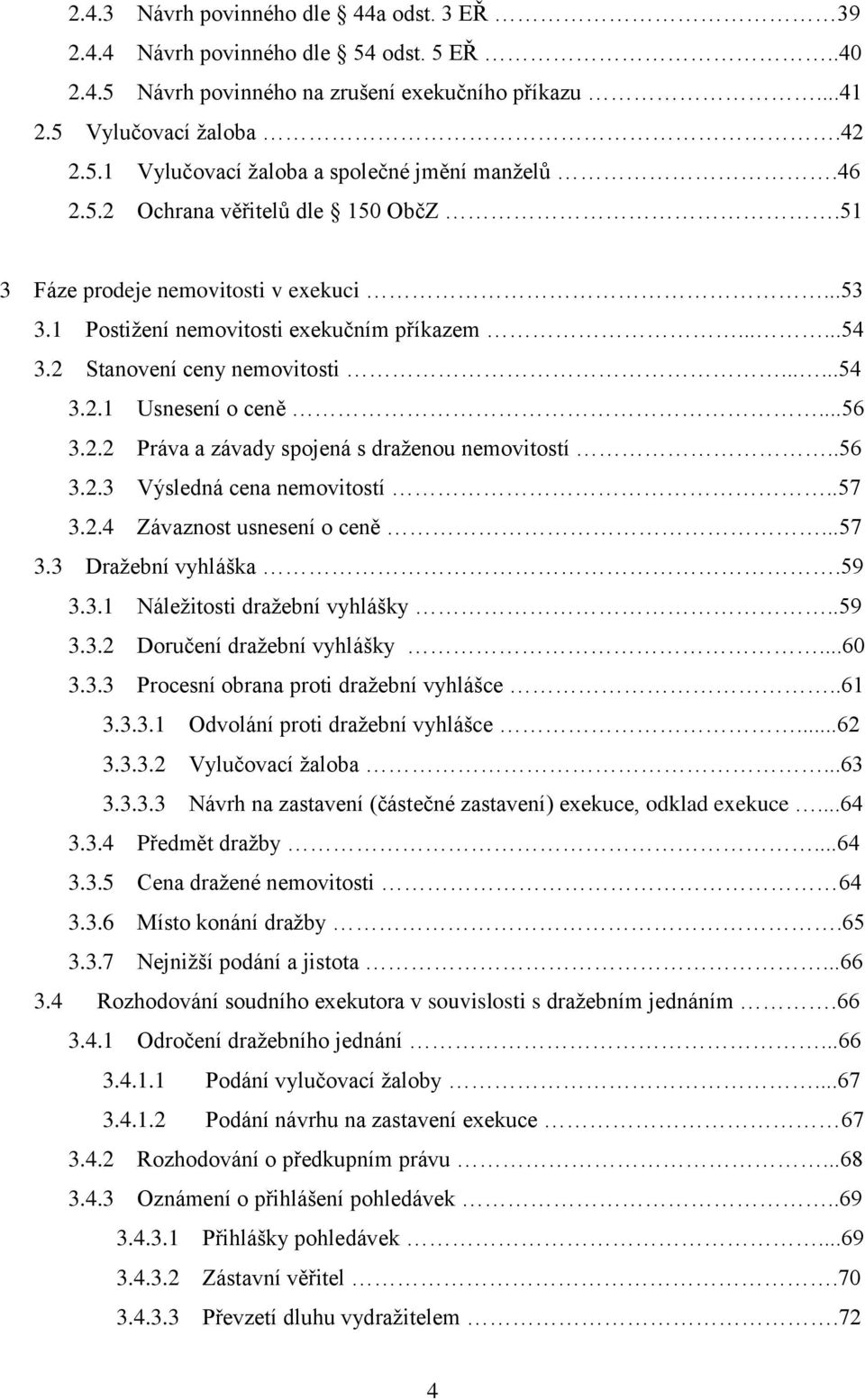 ..56 3.2.2 Práva a závady spojená s draženou nemovitostí..56 3.2.3 Výsledná cena nemovitostí..57 3.2.4 Závaznost usnesení o ceně...57 3.3 Dražební vyhláška.59 3.3.1 Náležitosti dražební vyhlášky..59 3.3.2 Doručení dražební vyhlášky.