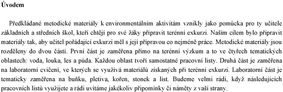 První část je zaměřena přímo na terénní výzkum a to ve čtyřech tematických oblastech: voda, louka, les a půda. Každou oblast tvoří samostatné pracovní listy.