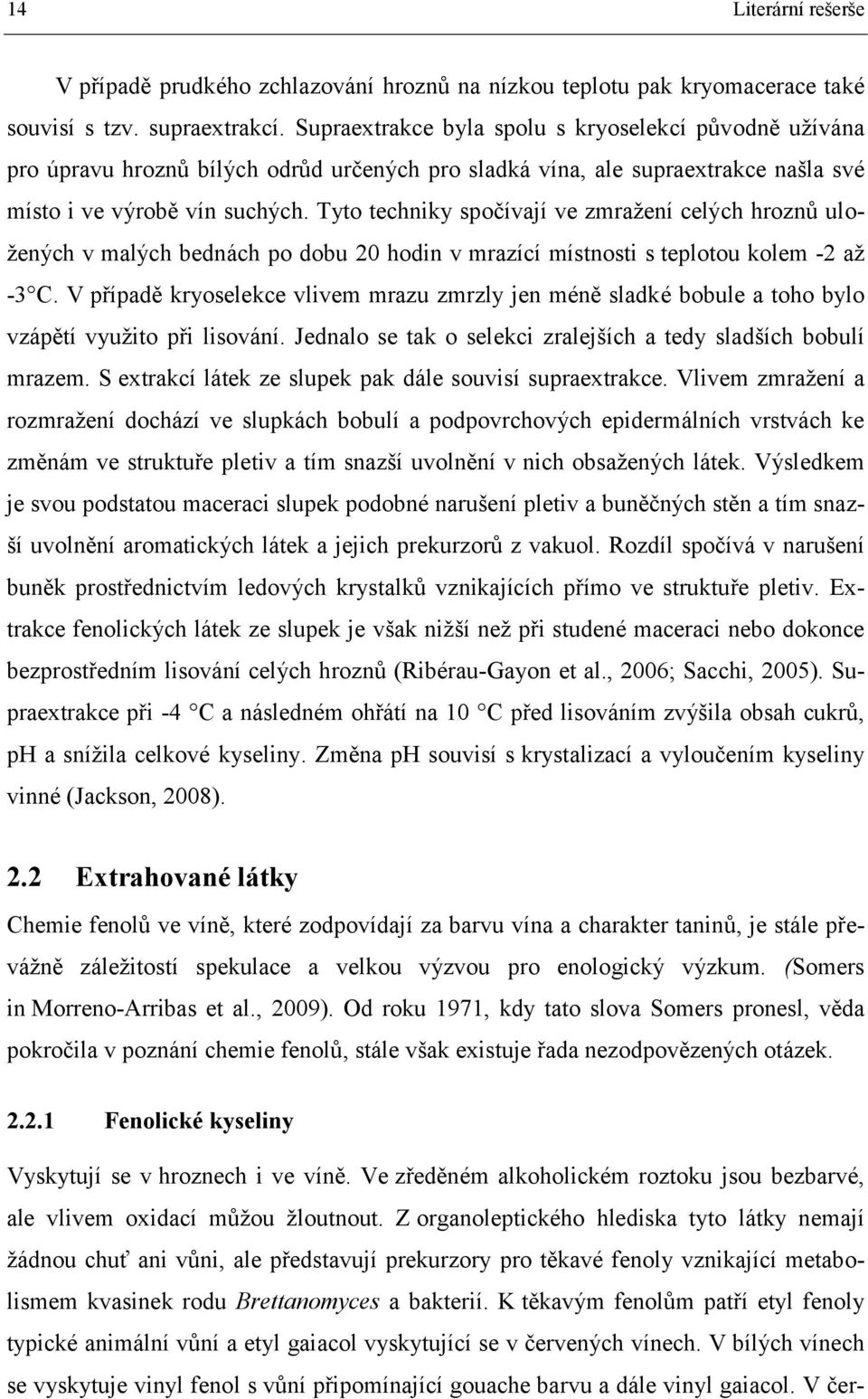 Tyto techniky spočívají ve zmražení celých hroznů uložených v malých bednách po dobu 20 hodin v mrazící místnosti s teplotou kolem -2 až -3 C.