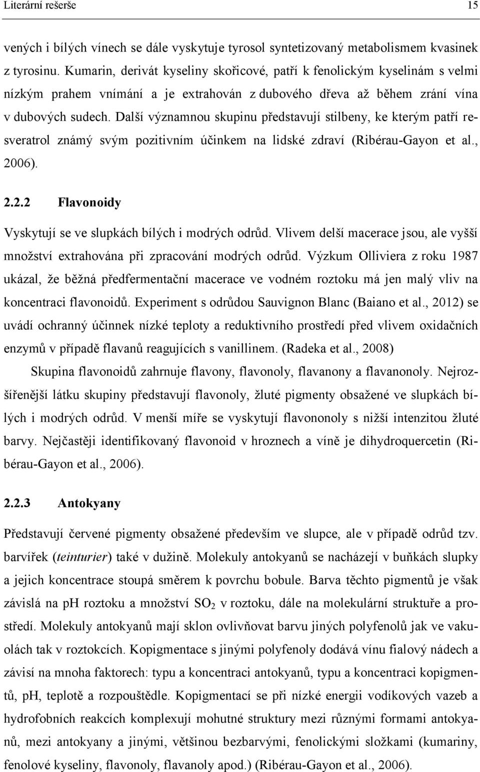 Další významnou skupinu představují stilbeny, ke kterým patří resveratrol známý svým pozitivním účinkem na lidské zdraví (Ribérau-Gayon et al., 20