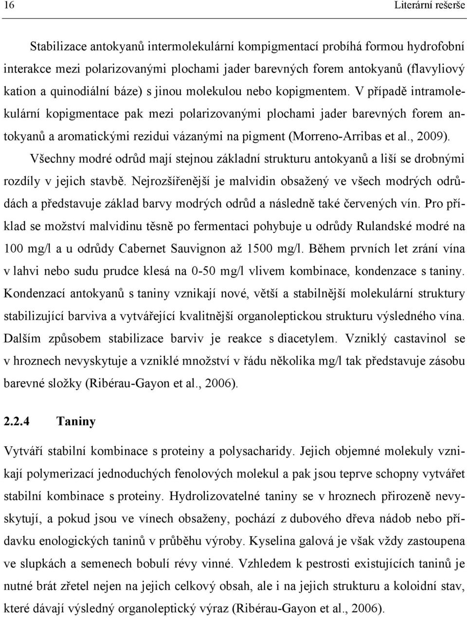 V případě intramolekulární kopigmentace pak mezi polarizovanými plochami jader barevných forem antokyanů a aromatickými rezidui vázanými na pigment (Morreno-Arribas et al., 2009).