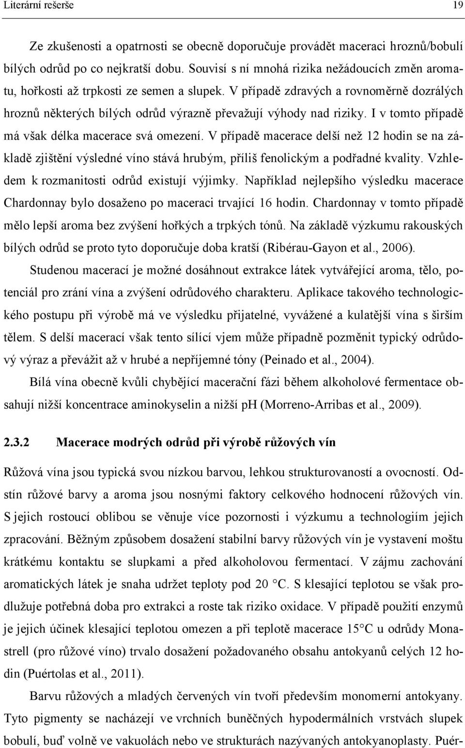 I v tomto případě má však délka macerace svá omezení. V případě macerace delší než 12 hodin se na základě zjištění výsledné víno stává hrubým, příliš fenolickým a podřadné kvality.