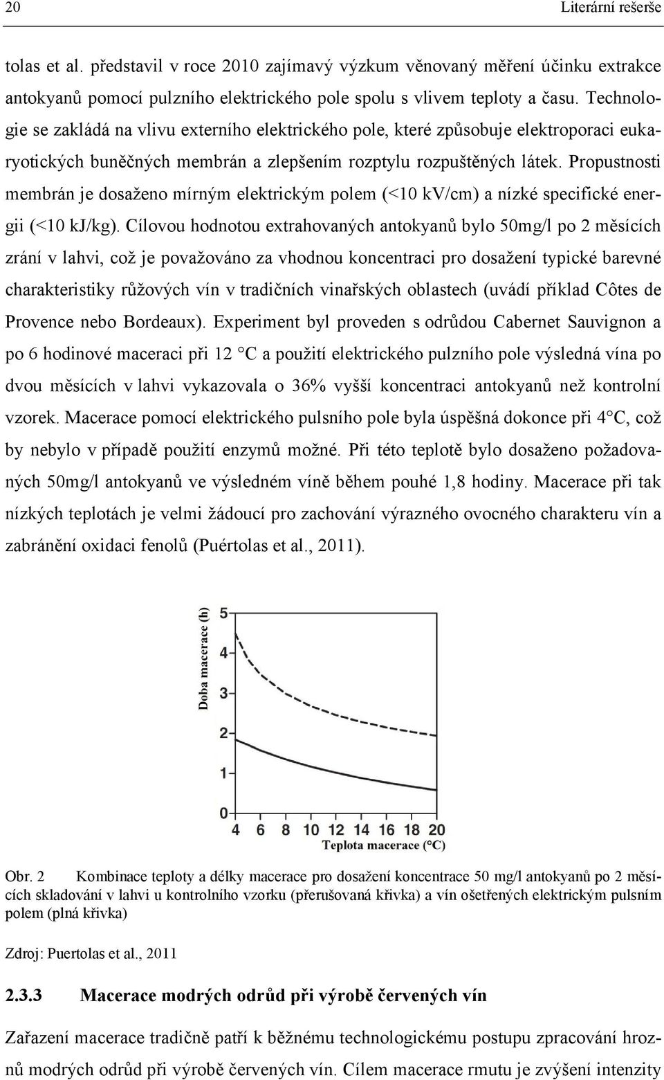 Propustnosti membrán je dosaženo mírným elektrickým polem (<10 kv/cm) a nízké specifické energii (<10 kj/kg).