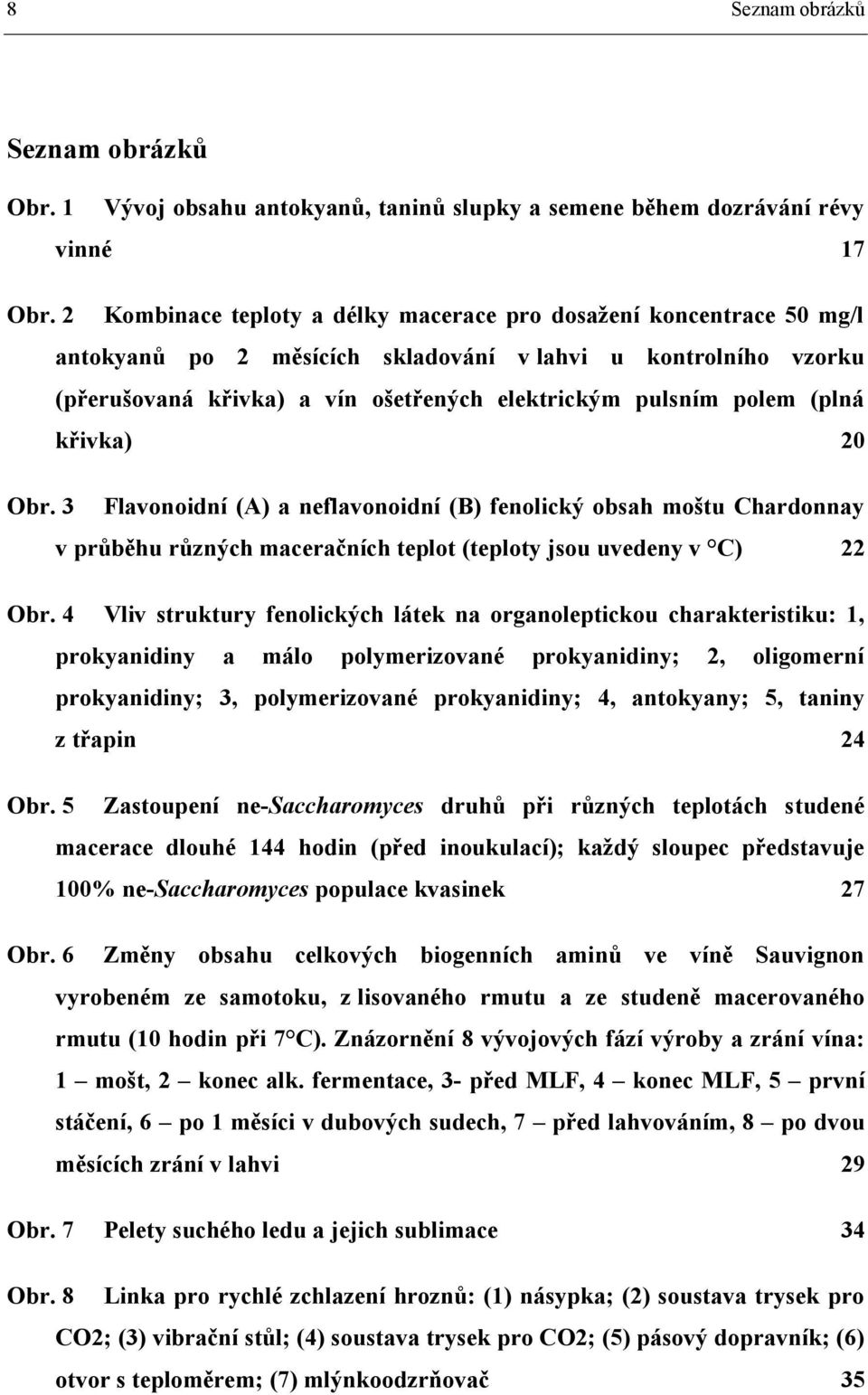 (plná křivka) 20 Obr. 3 Flavonoidní (A) a neflavonoidní (B) fenolický obsah moštu Chardonnay v průběhu různých maceračních teplot (teploty jsou uvedeny v C) 22 Obr.