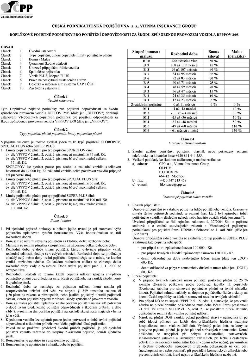 pojistného plnění Bonus / Malus Článek 4 Oznámení škodné události Článek 5 Úrazové připojištění řidiče vozidla Článek 6 Spoluúčast pojistníka Článek 7 Vozík PLUS, Moped PLUS Článek 8 Právo na