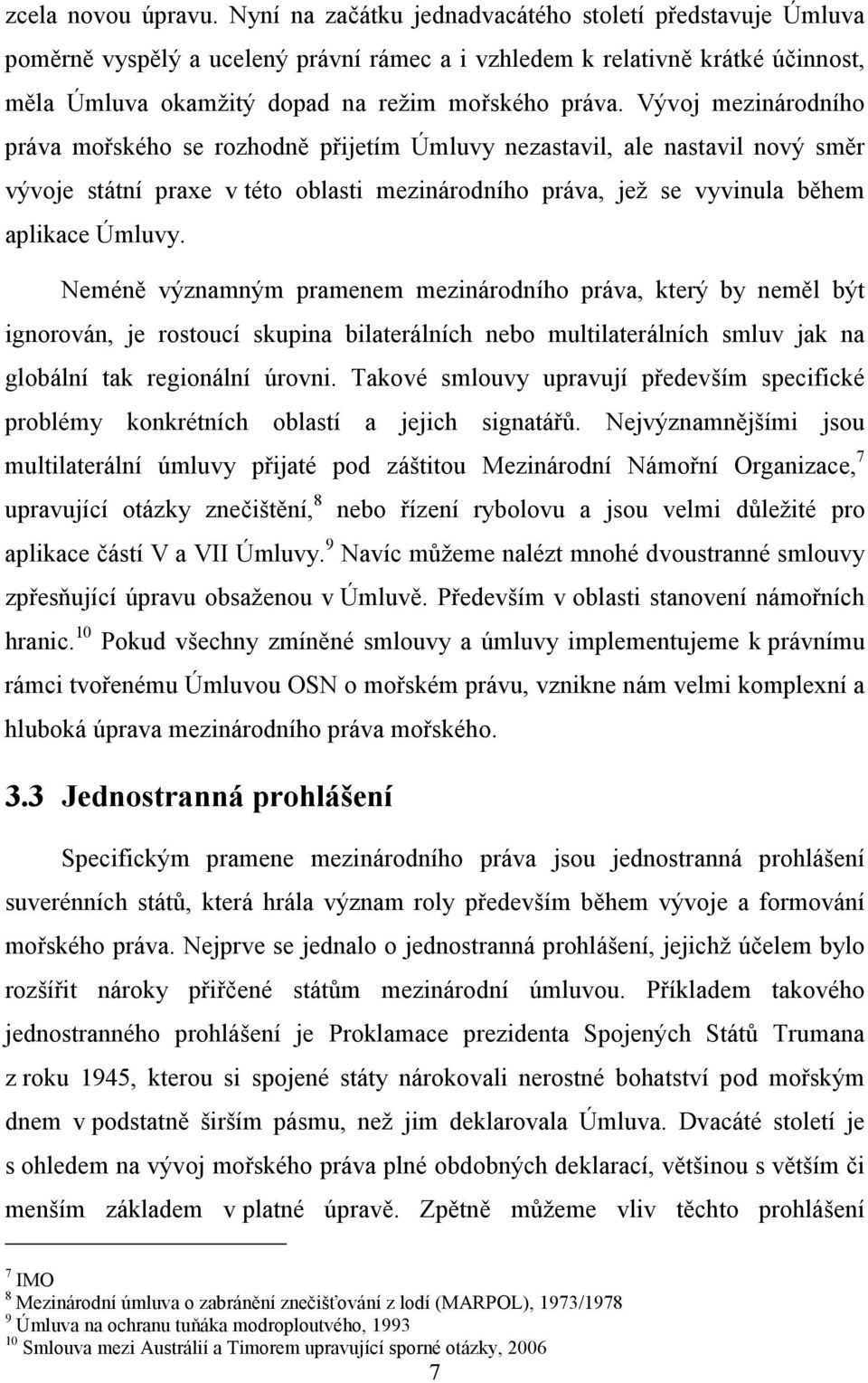 Vývoj mezinárodního práva mořského se rozhodně přijetím Úmluvy nezastavil, ale nastavil nový směr vývoje státní praxe v této oblasti mezinárodního práva, jež se vyvinula během aplikace Úmluvy.