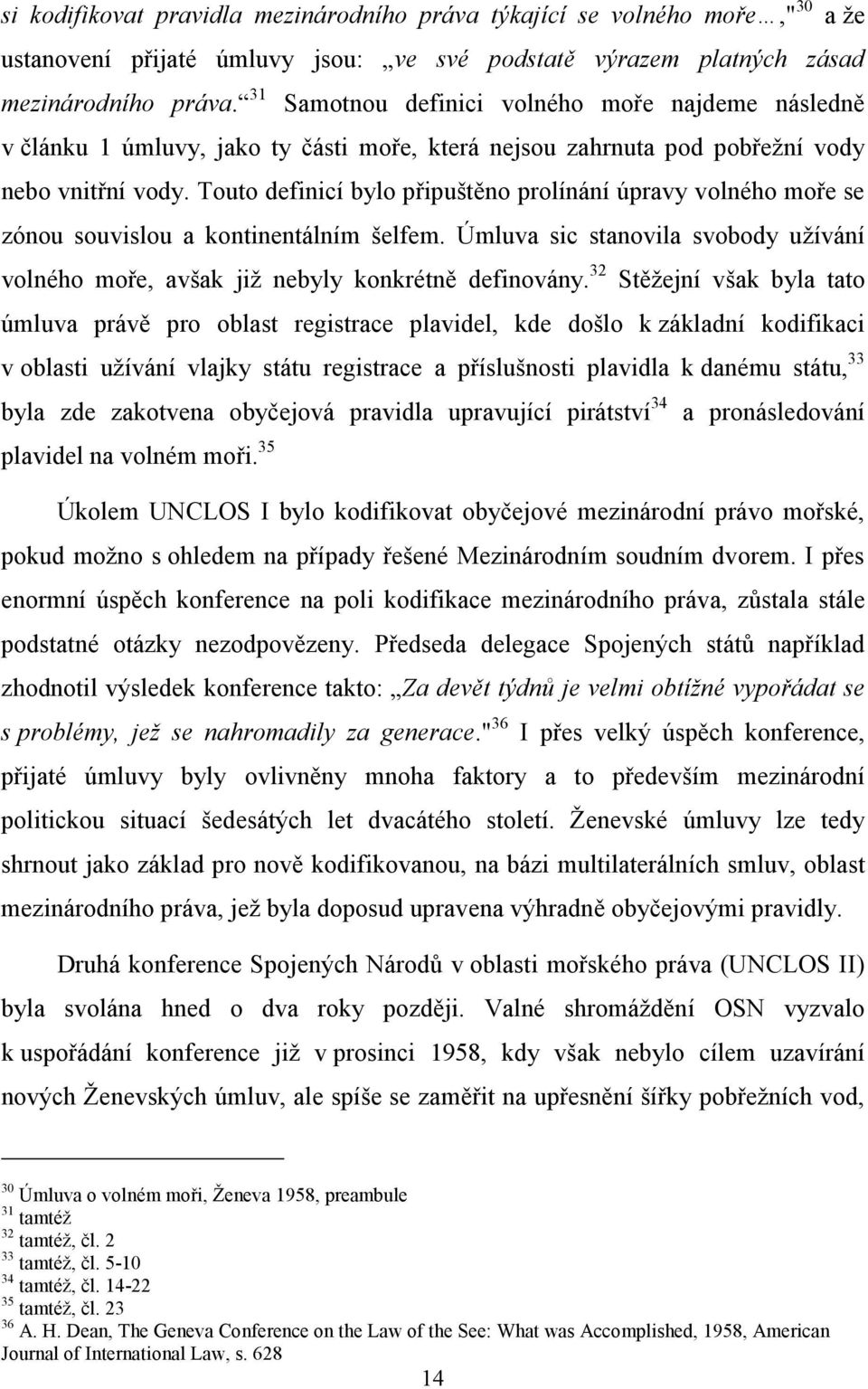 Touto definicí bylo připuštěno prolínání úpravy volného moře se zónou souvislou a kontinentálním šelfem. Úmluva sic stanovila svobody užívání volného moře, avšak již nebyly konkrétně definovány.