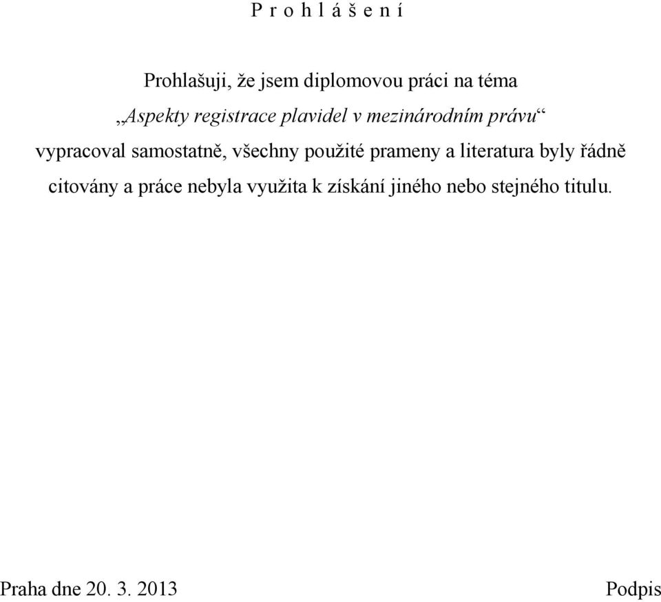 samostatně, všechny použité prameny a literatura byly řádně citovány a