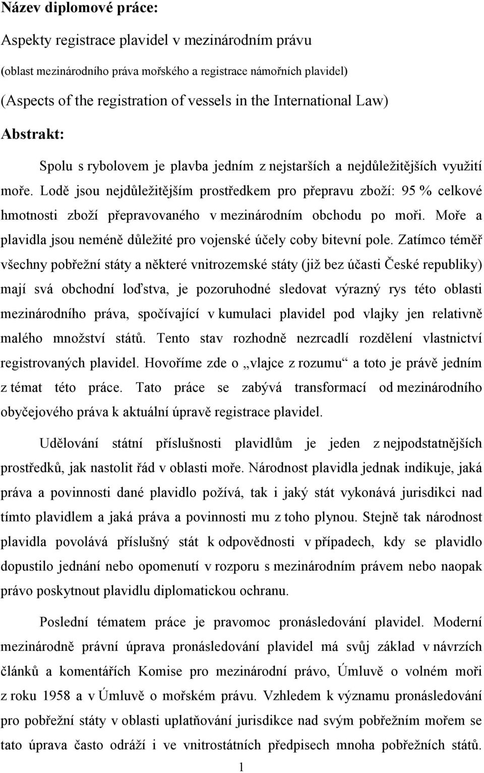 Lodě jsou nejdůležitějším prostředkem pro přepravu zboží: 95 % celkové hmotnosti zboží přepravovaného v mezinárodním obchodu po moři.