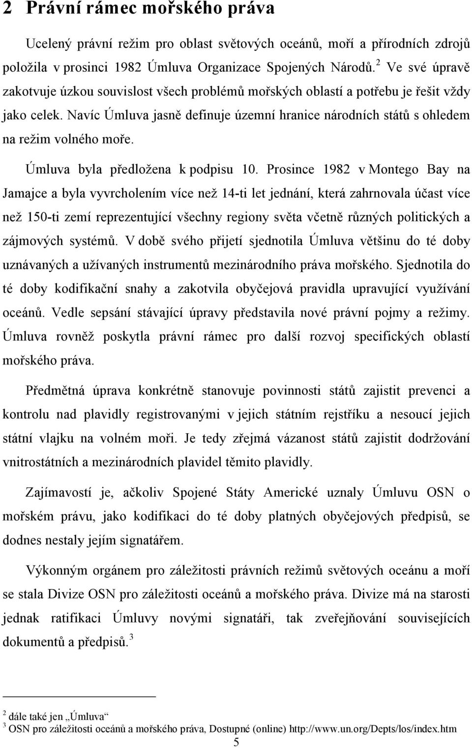 Navíc Úmluva jasně definuje územní hranice národních států s ohledem na režim volného moře. Úmluva byla předložena k podpisu 10.