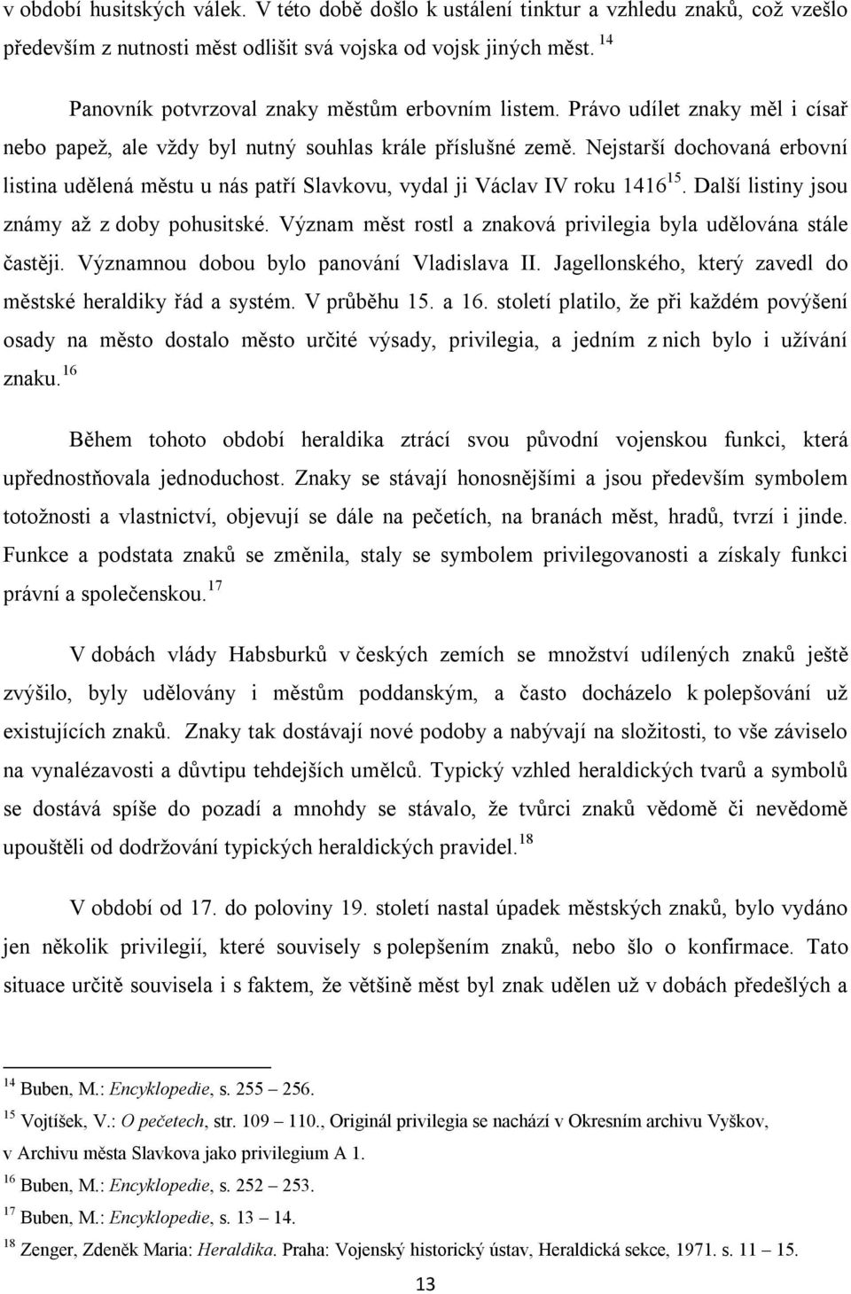 Nejstarší dochovaná erbovní listina udělená městu u nás patří Slavkovu, vydal ji Václav IV roku 1416 15. Další listiny jsou známy až z doby pohusitské.