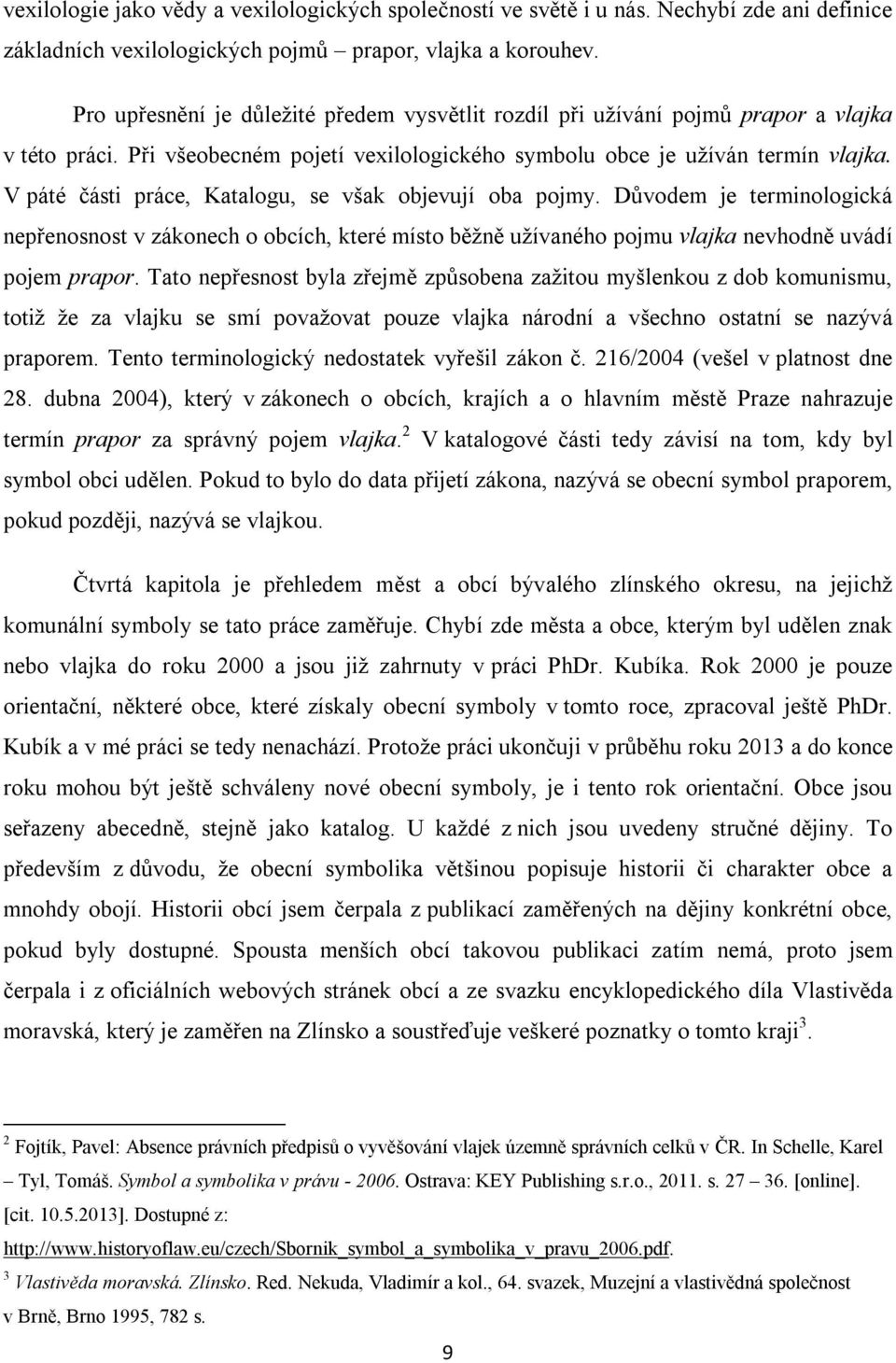 V páté části práce, Katalogu, se však objevují oba pojmy. Důvodem je terminologická nepřenosnost v zákonech o obcích, které místo běžně užívaného pojmu vlajka nevhodně uvádí pojem prapor.