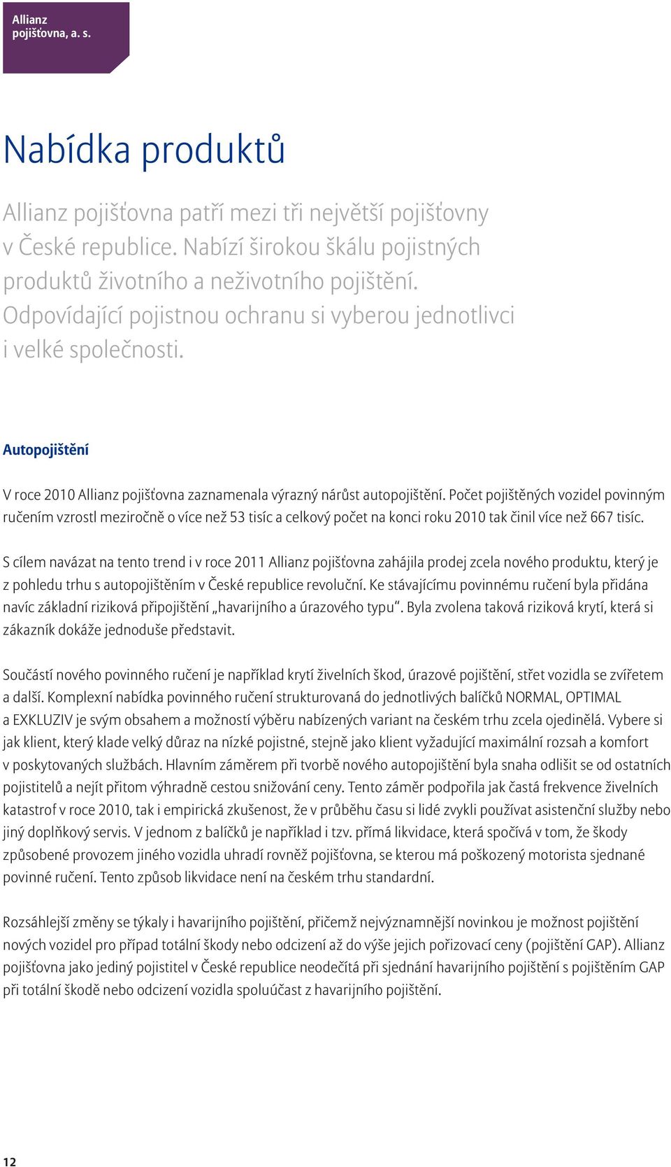 Počet pojištěných vozidel povinným ručením vzrostl meziročně o více než 53 tisíc a celkový počet na konci roku 2010 tak činil více než 667 tisíc.