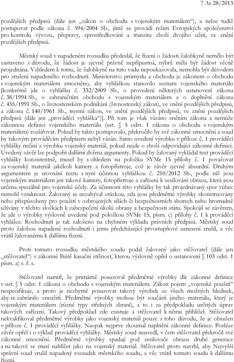 Městský soud v napadeném rozsudku předeslal, že řízení o žádosti žalobkyně nemělo být zastaveno z důvodu, že žádost je zjevně právně nepřípustná, nýbrž měla být žádost věcně projednána.