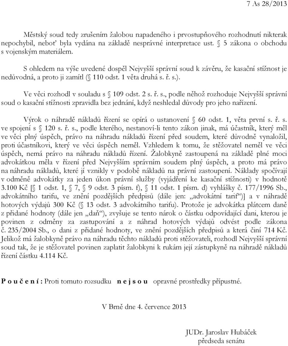 Ve věci rozhodl v souladu s 109 odst. 2 s. ř. s., podle něhož rozhoduje Nejvyšší správní soud o kasační stížnosti zpravidla bez jednání, když neshledal důvody pro jeho nařízení.