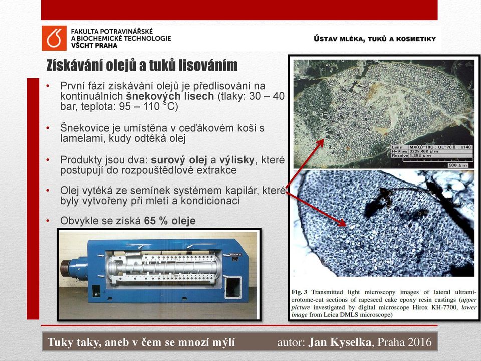 odtéká olej Produkty jsou dva: surový olej a výlisky, které postupují do rozpouštědlové extrakce Olej