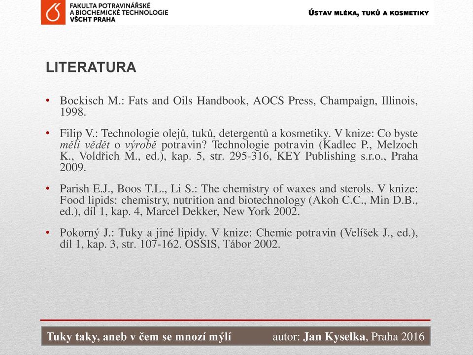 Parish E.J., Boos T.L., Li S.: The chemistry of waxes and sterols. V knize: Food lipids: chemistry, nutrition and biotechnology (Akoh C.C., Min D.B., ed.