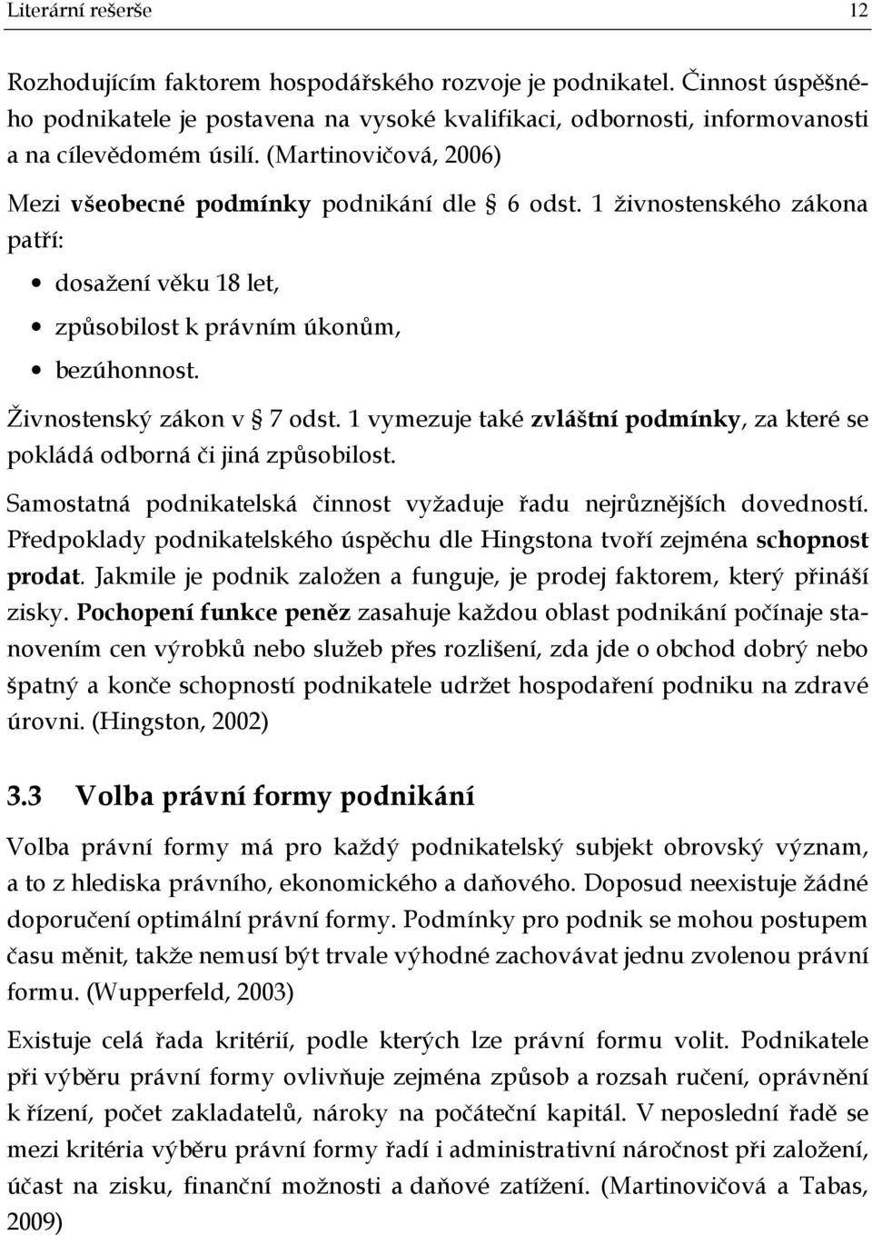 1 vymezuje také zvláštní podmínky, za které se pokládá odborná či jiná způsobilost. Samostatná podnikatelská činnost vyžaduje řadu nejrůznějších dovedností.