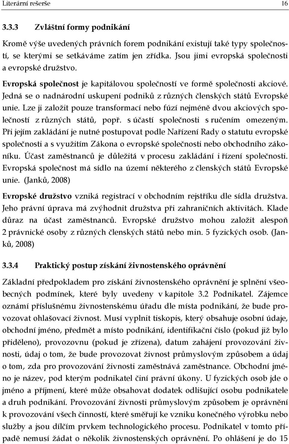 Jedná se o nadnárodní uskupení podniků z různých členských států Evropské unie. Lze ji založit pouze transformací nebo fúzí nejméně dvou akciových společností z různých států, popř.