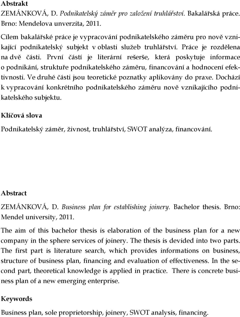 První částí je literární rešerše, která poskytuje informace o podnikání, struktuře podnikatelského záměru, financování a hodnocení efektivnosti.