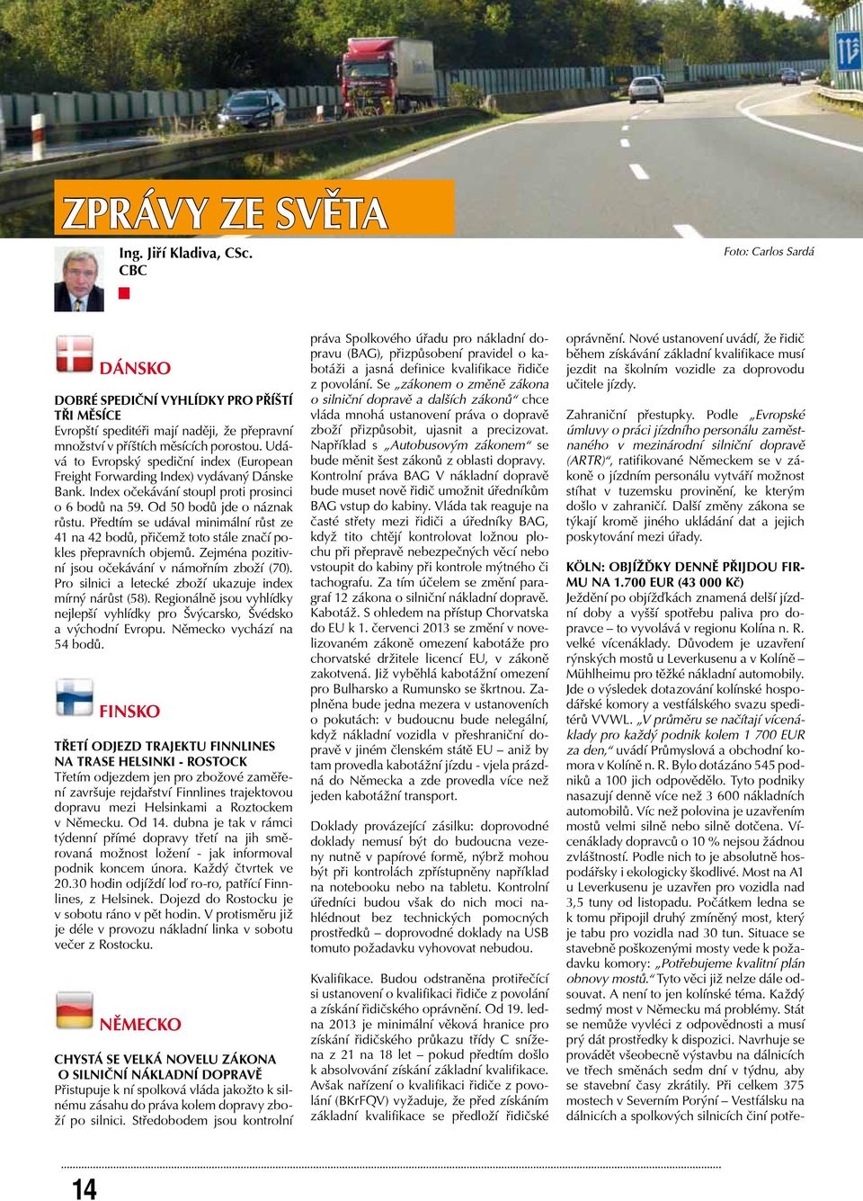 Udává to Evropský spediční index (European Freight Forwarding Index) vydávaný Dánske Bank. Index očekávání stoupl proti prosinci o 6 bodů na 59. Od 50 bodů jde o náznak růstu.