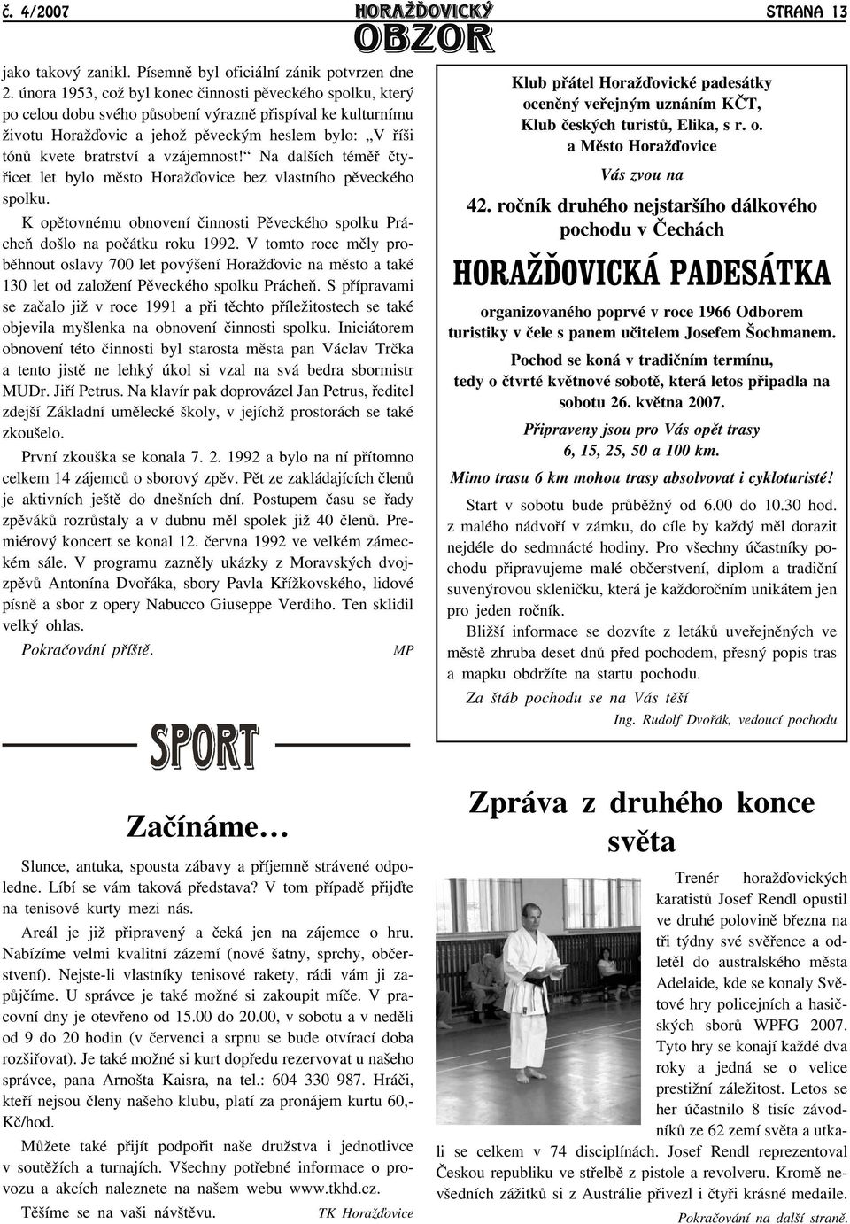 vzájemnost! Na dalších témìø ètyøicet let bylo mìsto Horaāïovice bez vlastního pìveckého spolku. K opìtovnému obnovení èinnosti Pìveckého spolku Prácheò došlo na poèátku roku 1992.