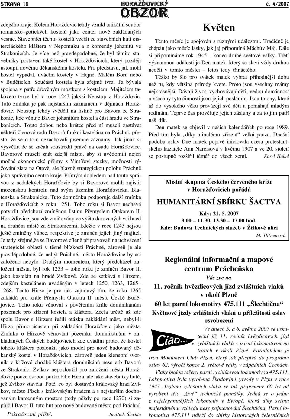 Je více neā pravdìpodobné, āe byl tìmito stavebníky postaven také kostel v Horaāïovicích, který pozdìji ustoupil novému dìkanskému kostelu.