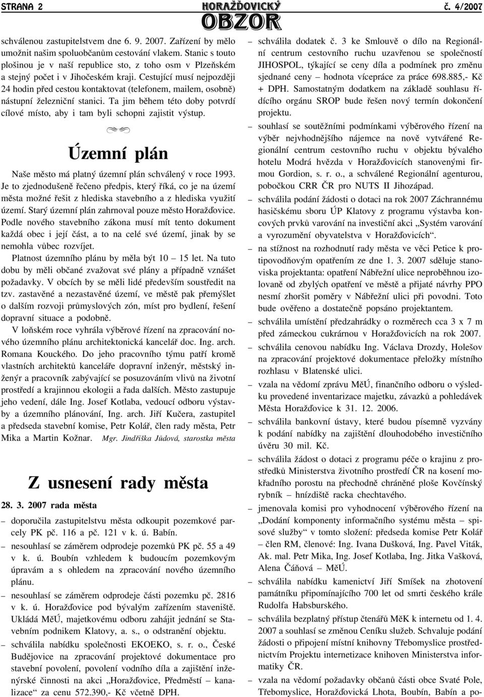 Cestující musí nejpozdìji 24 hodin pøed cestou kontaktovat (telefonem, mailem, osobnì) nástupní āeleznièní stanici. Ta jim bìhem této doby potvrdí cílové místo, aby i tam byli schopni zajistit výstup.