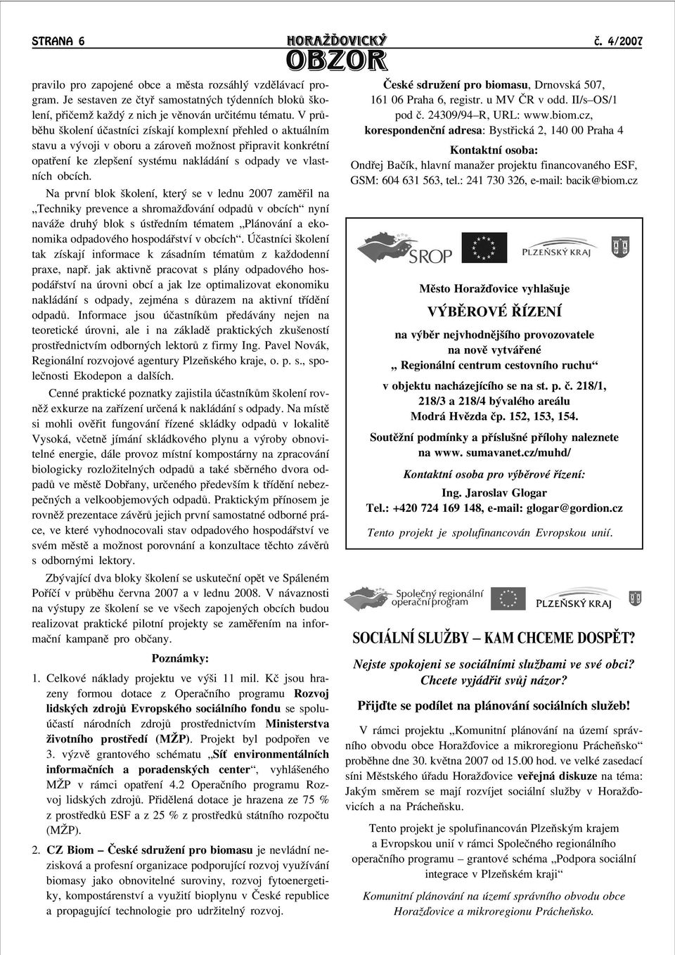 Na první blok školení, který se v lednu 2007 zamìøil na Techniky prevence a shromaāïování odpadù v obcích nyní naváāe druhý blok s ústøedním tématem Plánování a ekonomika odpadového hospodáøství v