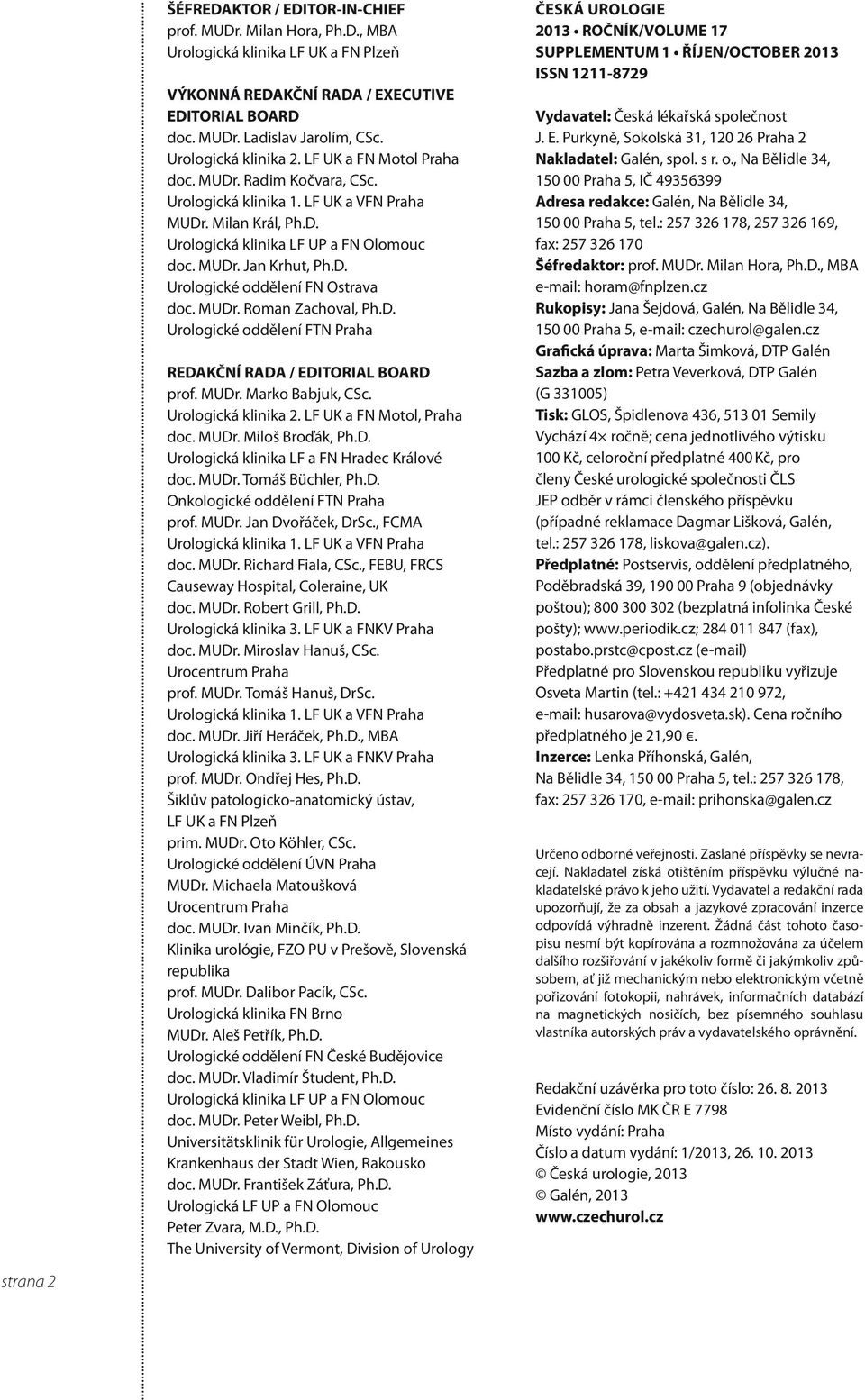 D. Urologické oddělení FN Ostrava doc. MUDr. Roman Zachoval, Ph.D. Urologické oddělení FTN Praha REDAKČNí RADA / EDITORIAL BOARD prof. MUDr. Marko Babjuk, CSc. Urologická klinika.