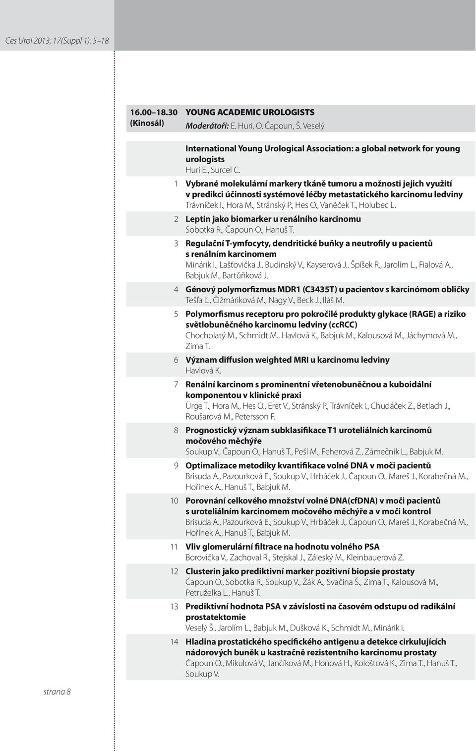 Vybrané molekulární markery tkáně tumoru a možnosti jejich využití v predikci účinnosti systémové léčby metastatického karcinomu ledviny Trávníček I., Hora M., Stránský P., Hes O., Vaněček T.